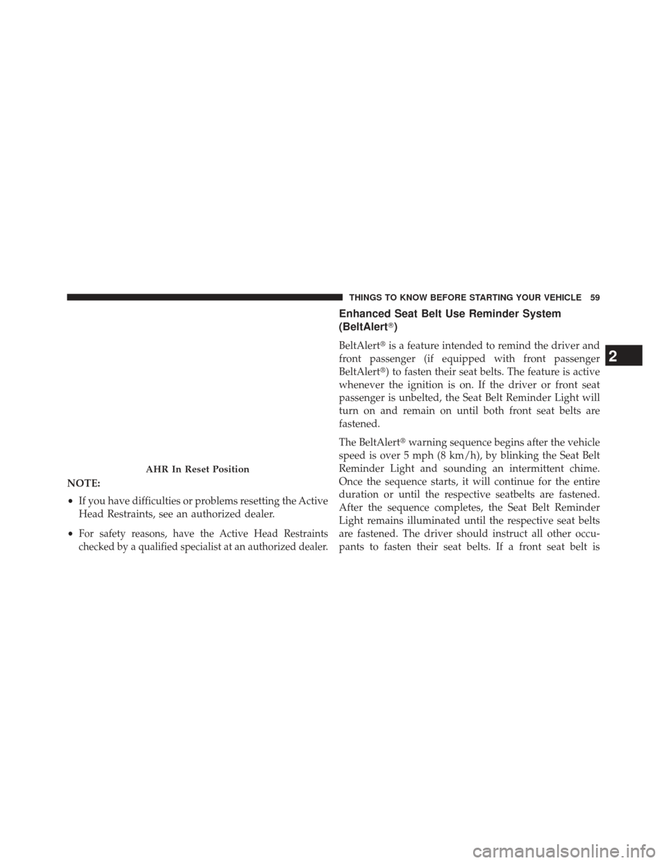 JEEP PATRIOT 2013 1.G Repair Manual NOTE:
•If you have difficulties or problems resetting the Active
Head Restraints, see an authorized dealer.
•
For safety reasons, have the Active Head Restraints
checked by a qualified specialist 