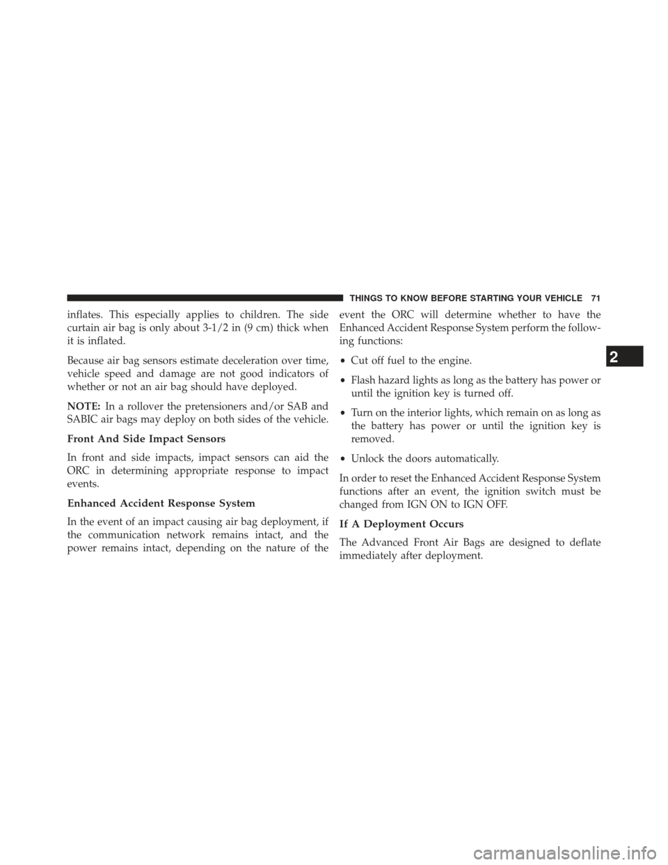 JEEP PATRIOT 2013 1.G Manual PDF inflates. This especially applies to children. The side
curtain air bag is only about 3-1/2 in (9 cm) thick when
it is inflated.
Because air bag sensors estimate deceleration over time,
vehicle speed JEEP PATRIOT 2013 1.G Manual PDF inflates. This especially applies to children. The side
curtain air bag is only about 3-1/2 in (9 cm) thick when
it is inflated.
Because air bag sensors estimate deceleration over time,
vehicle speed
