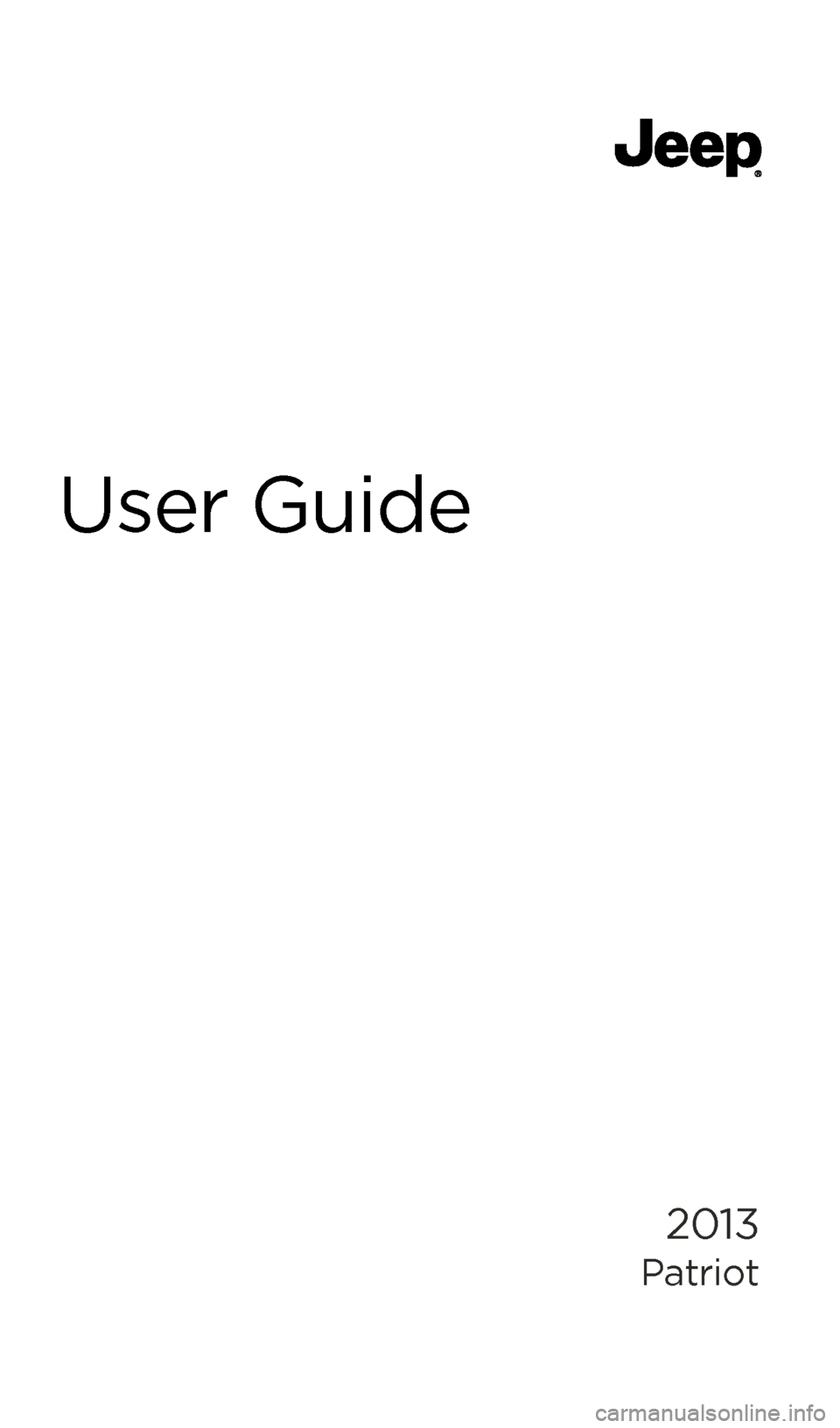 JEEP PATRIOT 2013 1.G User Guide User GuideJeep.com
13MK74-926-AA  
Patriot  
T\fird Edition  
\bser Guide
Download a FREE elec\ftronic copy  
of the O\fner’s M\bnu\bl or W\brr\bnty Booklet by 
visiting the O\fners \Ot\bb \bt:
\f\f