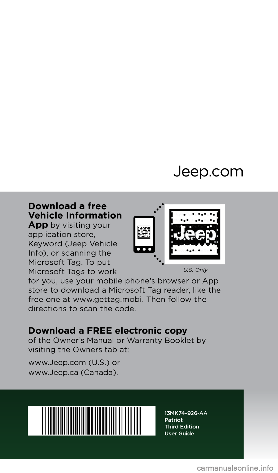 JEEP PATRIOT 2013 1.G User Guide User GuideJeep.com
13MK74-926-AA  
Patriot  
T\fird Edition  
\bser Guide
Download a FREE elec\ftronic copy  
of the O\fner’s M\bnu\bl or W\brr\bnty Booklet by 
visiting the O\fners \Ot\bb \bt:
\f\f