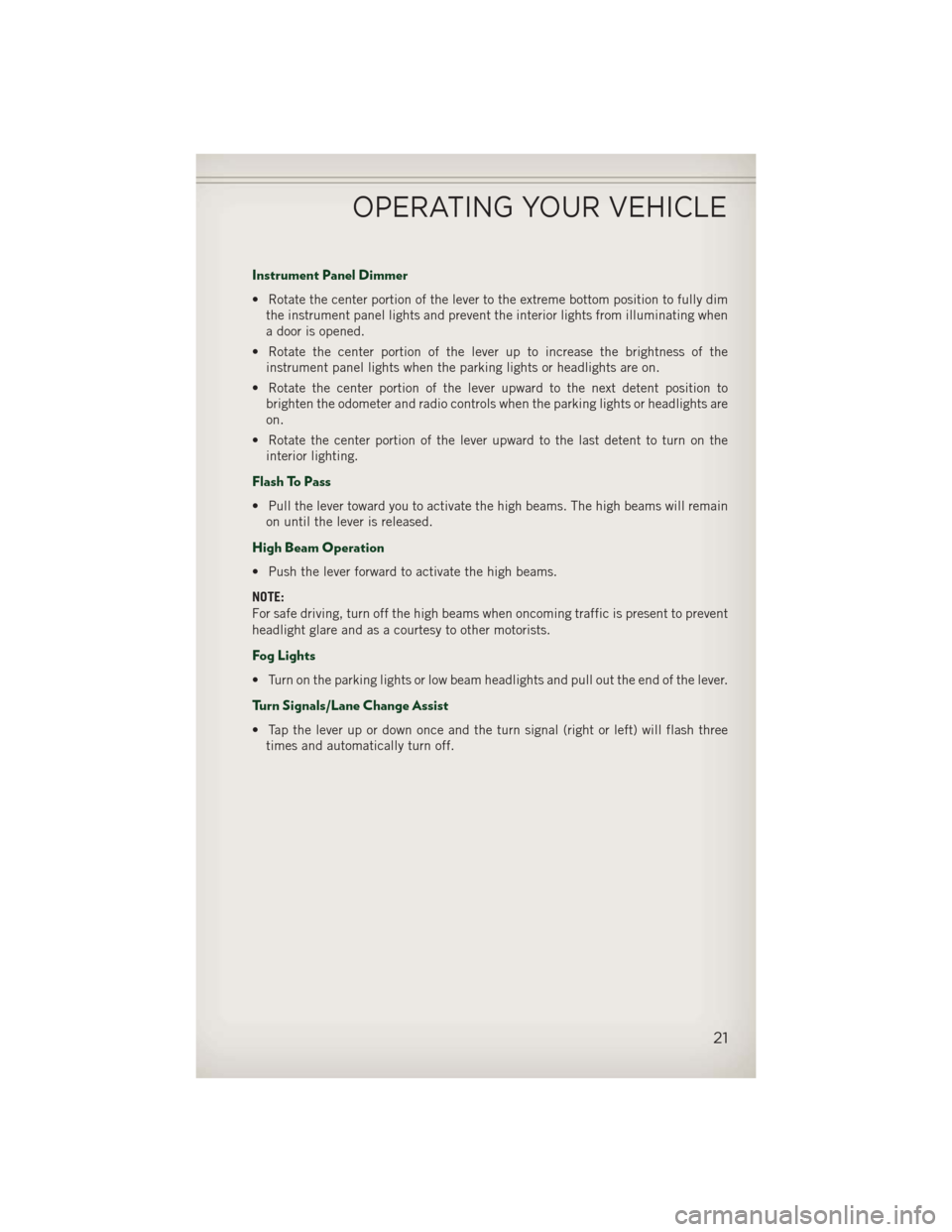 JEEP PATRIOT 2013 1.G Owners Manual Instrument Panel Dimmer
• Rotate the center portion of the lever to the extreme bottom position to fully dimthe instrument panel lights and prevent the interior lights from illuminating when
a door JEEP PATRIOT 2013 1.G Owners Manual Instrument Panel Dimmer
• Rotate the center portion of the lever to the extreme bottom position to fully dimthe instrument panel lights and prevent the interior lights from illuminating when
a door