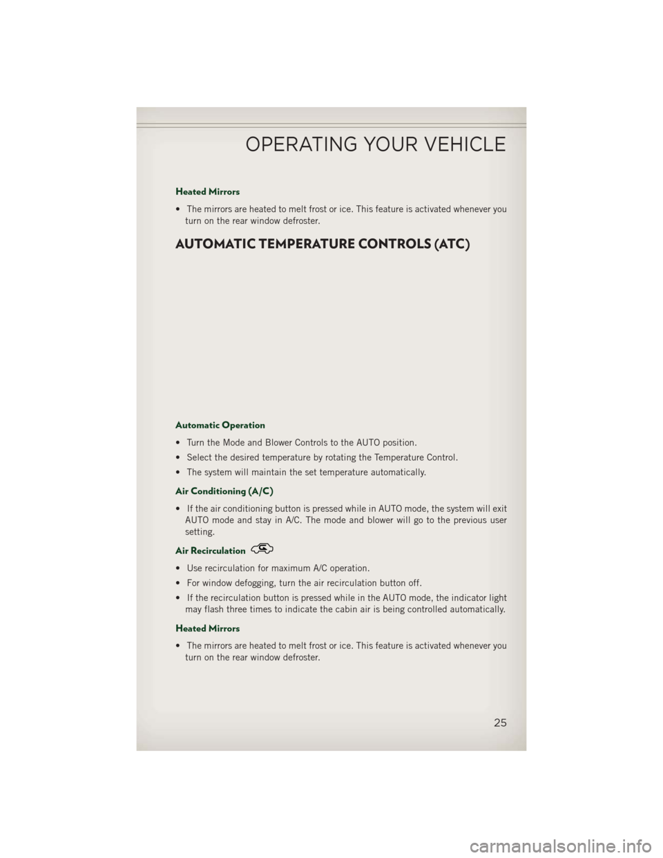 JEEP PATRIOT 2013 1.G Owners Manual Heated Mirrors
• The mirrors are heated to melt frost or ice. This feature is activated whenever youturn on the rear window defroster.
AUTOMATIC TEMPERATURE CONTROLS (ATC)
Automatic Operation
• Tu JEEP PATRIOT 2013 1.G Owners Manual Heated Mirrors
• The mirrors are heated to melt frost or ice. This feature is activated whenever youturn on the rear window defroster.
AUTOMATIC TEMPERATURE CONTROLS (ATC)
Automatic Operation
• Tu