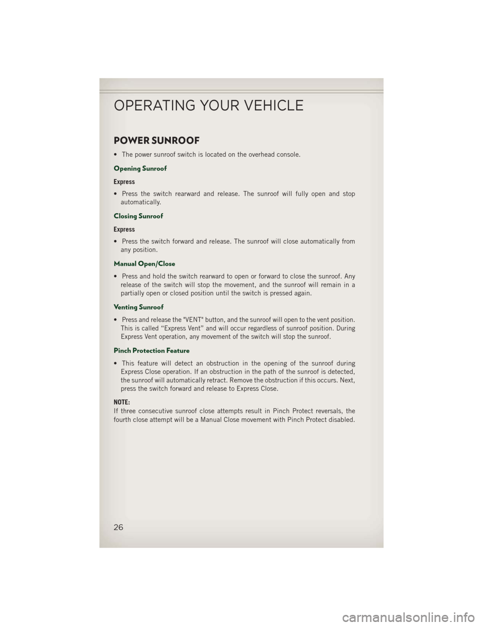 JEEP PATRIOT 2013 1.G Owners Manual POWER SUNROOF
• The power sunroof switch is located on the overhead console.
Opening Sunroof
Express
• Press the switch rearward and release. The sunroof will fully open and stopautomatically.
Clo JEEP PATRIOT 2013 1.G Owners Manual POWER SUNROOF
• The power sunroof switch is located on the overhead console.
Opening Sunroof
Express
• Press the switch rearward and release. The sunroof will fully open and stopautomatically.
Clo