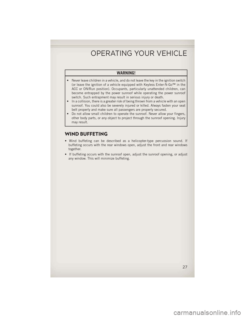JEEP PATRIOT 2013 1.G Owners Manual WARNING!
• Never leave children in a vehicle, and do not leave the key in the ignition switch(or leave the ignition of a vehicle equipped with Keyless Enter-N-Go™ in the
ACC or ON/Run position). O JEEP PATRIOT 2013 1.G Owners Manual WARNING!
• Never leave children in a vehicle, and do not leave the key in the ignition switch(or leave the ignition of a vehicle equipped with Keyless Enter-N-Go™ in the
ACC or ON/Run position). O