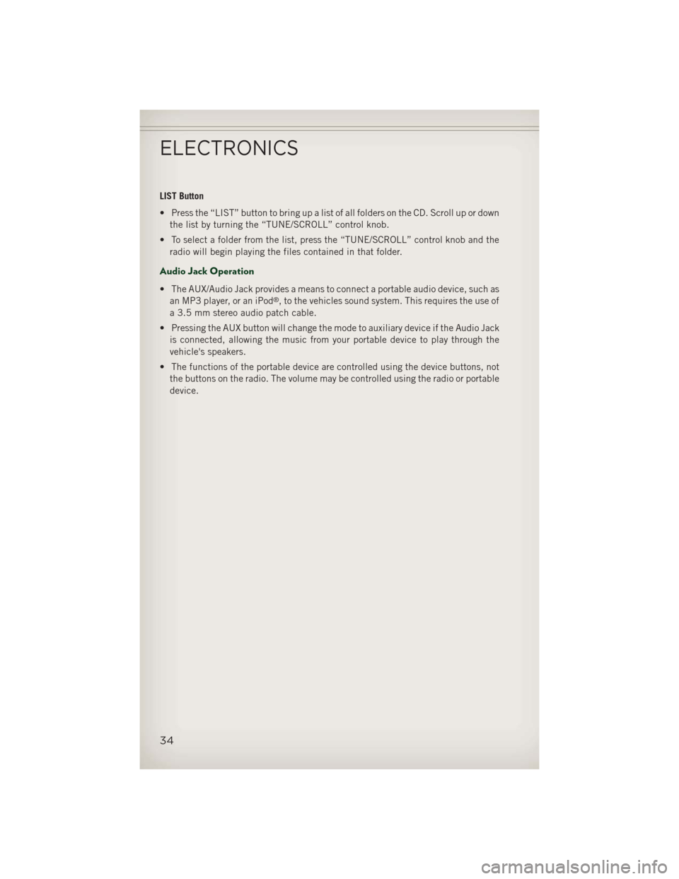 JEEP PATRIOT 2013 1.G Owners Guide LIST Button
• Press the “LIST” button to bring up a list of all folders on the CD. Scroll up or downthe list by turning the “TUNE/SCROLL” control knob.
• To select a folder from the list, JEEP PATRIOT 2013 1.G Owners Guide LIST Button
• Press the “LIST” button to bring up a list of all folders on the CD. Scroll up or downthe list by turning the “TUNE/SCROLL” control knob.
• To select a folder from the list,