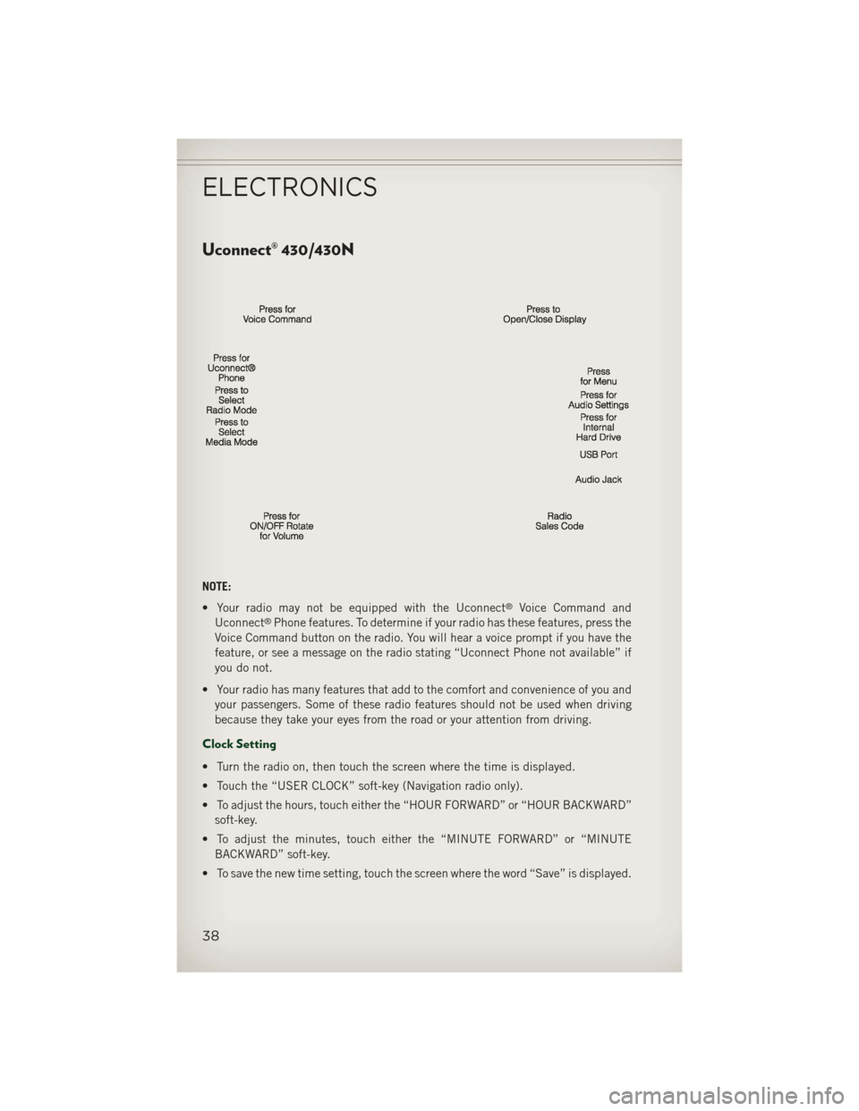 JEEP PATRIOT 2013 1.G Owners Guide Uconnect® 430/430N
NOTE:
• Your radio may not be equipped with the Uconnect
®Voice Command and
Uconnect®Phone features. To determine if your radio has these features, press the
Voice Command butt JEEP PATRIOT 2013 1.G Owners Guide Uconnect® 430/430N
NOTE:
• Your radio may not be equipped with the Uconnect
®Voice Command and
Uconnect®Phone features. To determine if your radio has these features, press the
Voice Command butt