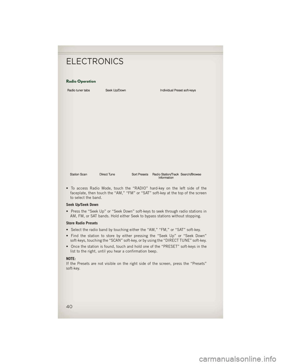 JEEP PATRIOT 2013 1.G User Guide Radio Operation
• To access Radio Mode, touch the “RADIO” hard-key on the left side of thefaceplate, then touch the “AM,” “FM” or “SAT” soft-key at the top of the screen
to select th JEEP PATRIOT 2013 1.G User Guide Radio Operation
• To access Radio Mode, touch the “RADIO” hard-key on the left side of thefaceplate, then touch the “AM,” “FM” or “SAT” soft-key at the top of the screen
to select th