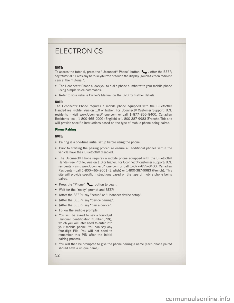JEEP PATRIOT 2013 1.G Workshop Manual NOTE:
To access the tutorial, press the “Uconnect®Phone” button. After the BEEP,
say “tutorial.” Press any hard-key/button or touch the display (Touch-Screen radio) to
cancel the “tutorial JEEP PATRIOT 2013 1.G Workshop Manual NOTE:
To access the tutorial, press the “Uconnect®Phone” button. After the BEEP,
say “tutorial.” Press any hard-key/button or touch the display (Touch-Screen radio) to
cancel the “tutorial