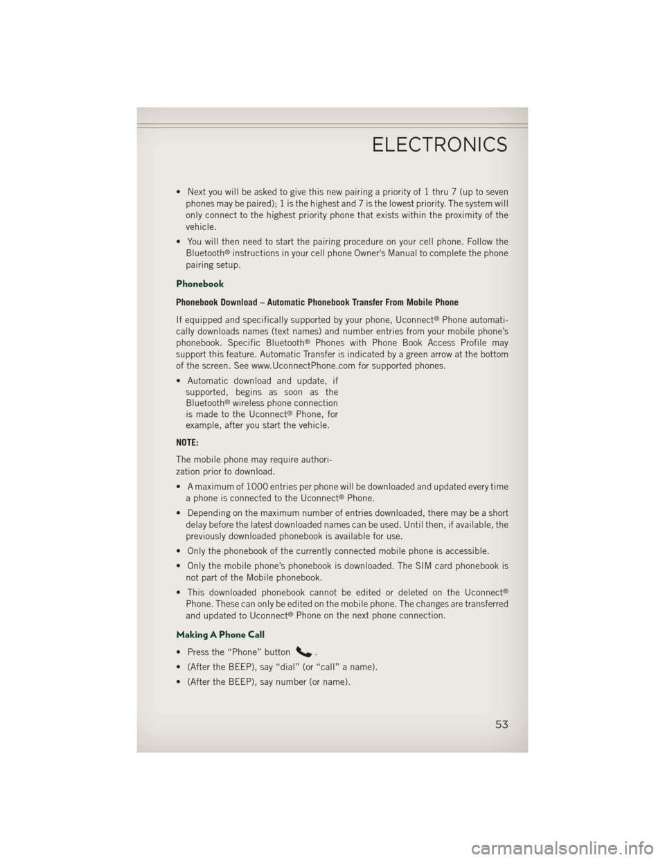JEEP PATRIOT 2013 1.G Workshop Manual • Next you will be asked to give this new pairing a priority of 1 thru 7 (up to sevenphones may be paired); 1 is the highest and 7 is the lowest priority. The system will
only connect to the highest JEEP PATRIOT 2013 1.G Workshop Manual • Next you will be asked to give this new pairing a priority of 1 thru 7 (up to sevenphones may be paired); 1 is the highest and 7 is the lowest priority. The system will
only connect to the highest