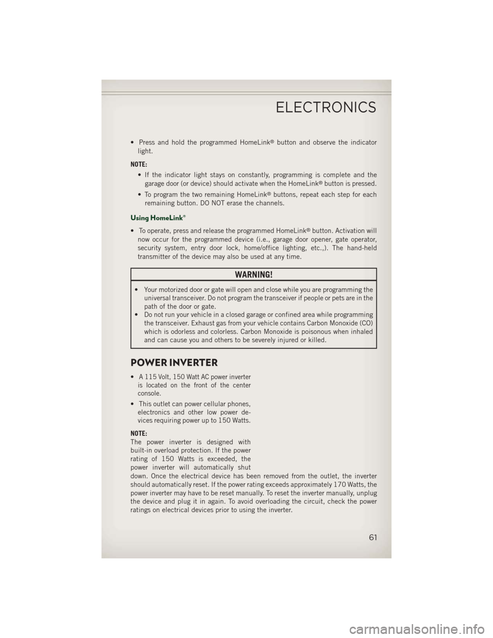 JEEP PATRIOT 2013 1.G Repair Manual • Press and hold the programmed HomeLink®button and observe the indicator
light.
NOTE: • If the indicator light stays on constantly, programming is complete and thegarage door (or device) should JEEP PATRIOT 2013 1.G Repair Manual • Press and hold the programmed HomeLink®button and observe the indicator
light.
NOTE: • If the indicator light stays on constantly, programming is complete and thegarage door (or device) should