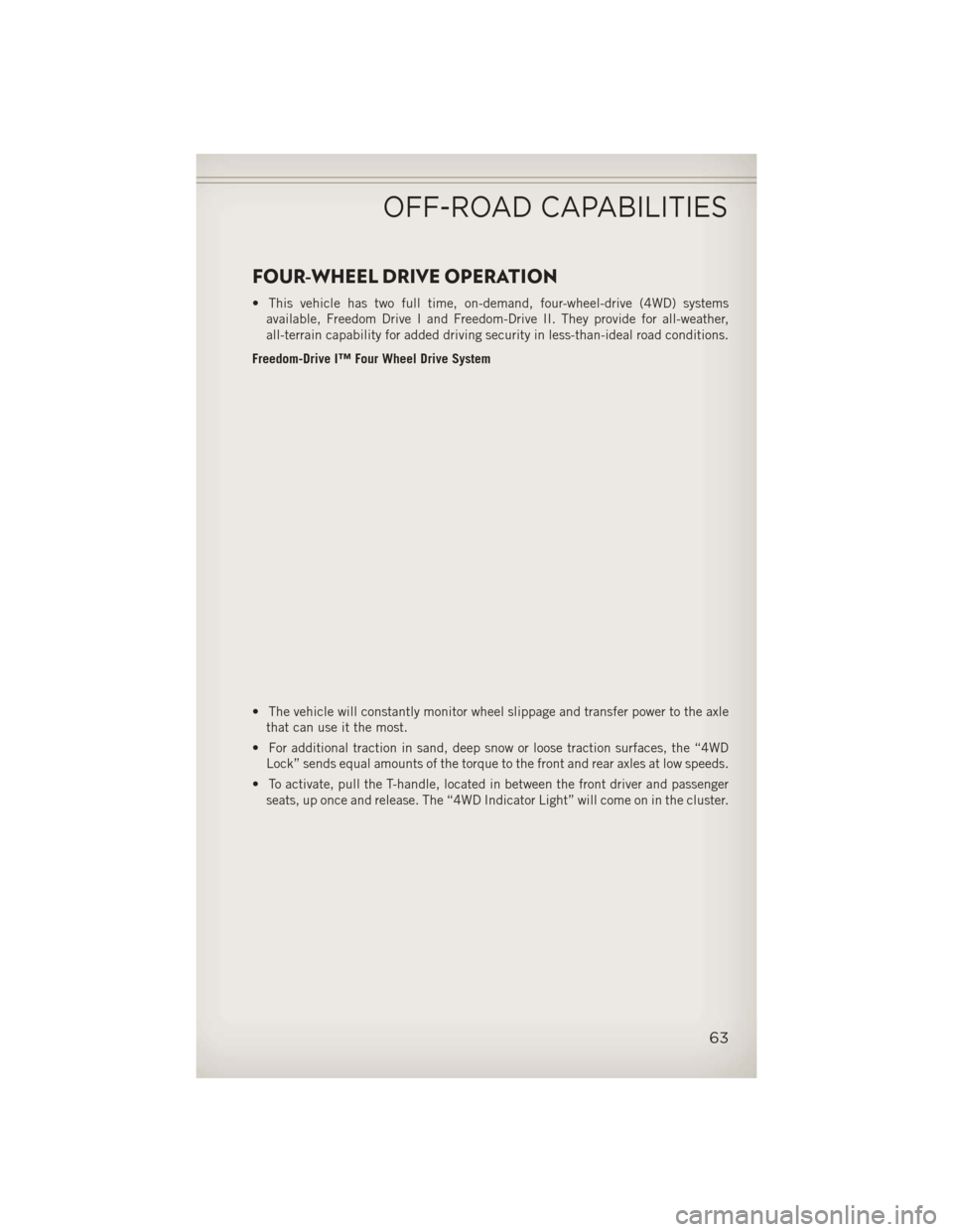 JEEP PATRIOT 2013 1.G Repair Manual FOUR-WHEEL DRIVE OPERATION
• This vehicle has two full time, on-demand, four-wheel-drive (4WD) systemsavailable, Freedom Drive I and Freedom-Drive II. They provide for all-weather,
all-terrain capab JEEP PATRIOT 2013 1.G Repair Manual FOUR-WHEEL DRIVE OPERATION
• This vehicle has two full time, on-demand, four-wheel-drive (4WD) systemsavailable, Freedom Drive I and Freedom-Drive II. They provide for all-weather,
all-terrain capab