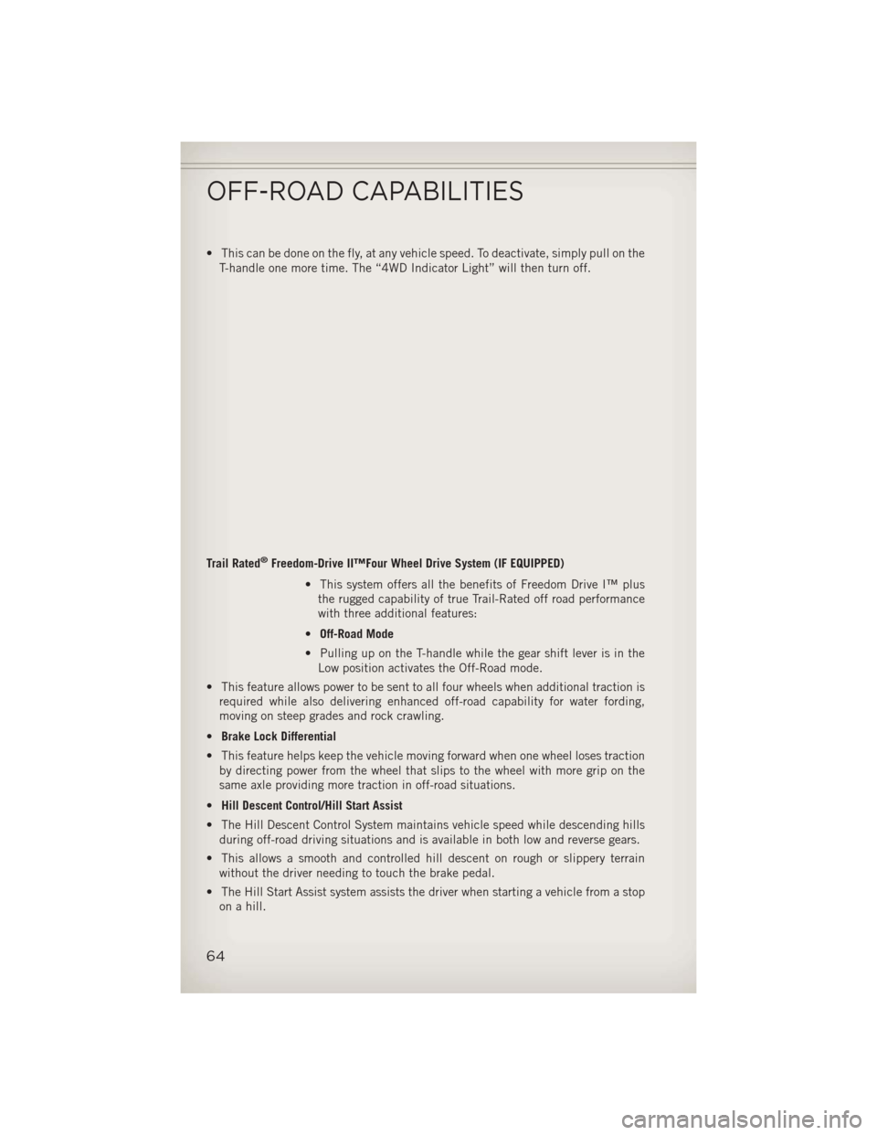 JEEP PATRIOT 2013 1.G Repair Manual • This can be done on the fly, at any vehicle speed. To deactivate, simply pull on theT-handle one more time. The “4WD Indicator Light” will then turn off.
Trail Rated
®Freedom-Drive II™Four JEEP PATRIOT 2013 1.G Repair Manual • This can be done on the fly, at any vehicle speed. To deactivate, simply pull on theT-handle one more time. The “4WD Indicator Light” will then turn off.
Trail Rated
®Freedom-Drive II™Four