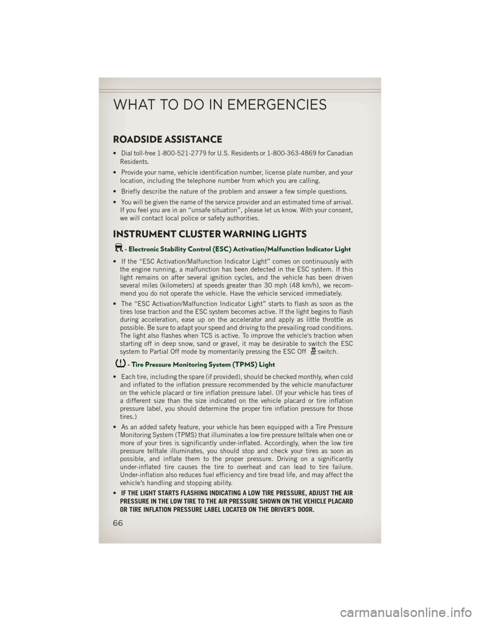 JEEP PATRIOT 2013 1.G User Guide ROADSIDE ASSISTANCE
•Dial toll-free 1-800-521-2779 for U.S. Residents or 1-800-363-4869 for Canadian
Residents.
• Provide your name, vehicle identification number, license plate number, and your l JEEP PATRIOT 2013 1.G User Guide ROADSIDE ASSISTANCE
•Dial toll-free 1-800-521-2779 for U.S. Residents or 1-800-363-4869 for Canadian
Residents.
• Provide your name, vehicle identification number, license plate number, and your l