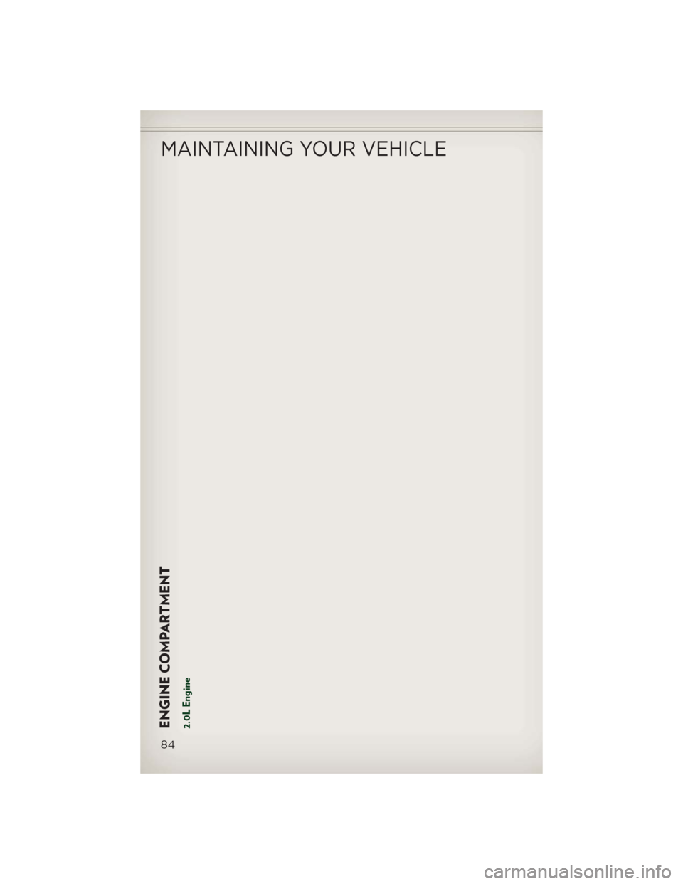 JEEP PATRIOT 2013 1.G Manual Online ENGINE COMPARTMENT2.0L Engine
MAINTAINING YOUR VEHICLE
84 JEEP PATRIOT 2013 1.G Manual Online ENGINE COMPARTMENT2.0L Engine
MAINTAINING YOUR VEHICLE
84