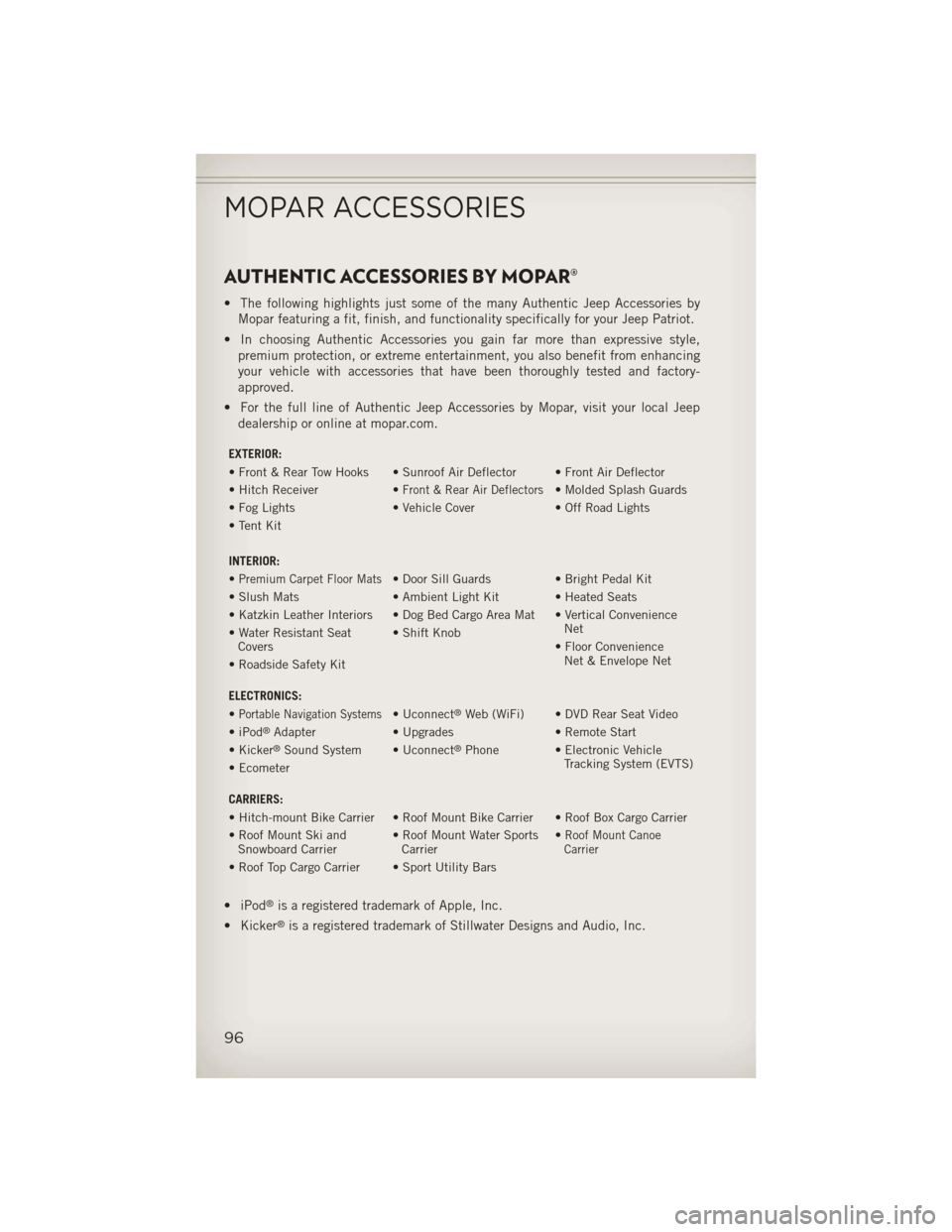 JEEP PATRIOT 2013 1.G User Guide AUTHENTIC ACCESSORIES BY MOPAR®
• The following highlights just some of the many Authentic Jeep Accessories byMopar featuring a fit, finish, and functionality specifically for your Jeep Patriot.
�