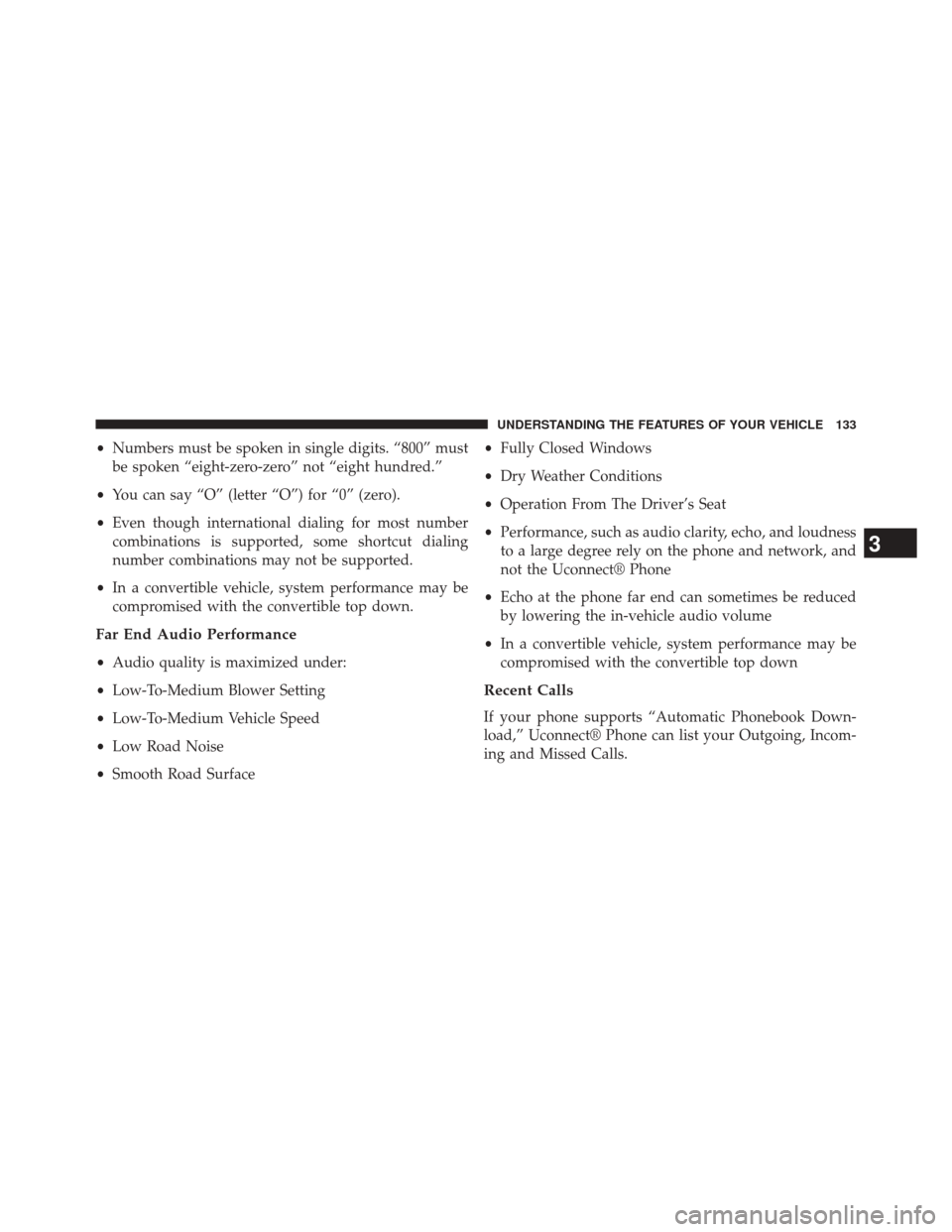 JEEP PATRIOT 2014 1.G Owners Manual •Numbers must be spoken in single digits. “800” must
be spoken “eight-zero-zero” not “eight hundred.”
• You can say “O” (letter “O”) for “0” (zero).
• Even though interna JEEP PATRIOT 2014 1.G Owners Manual •Numbers must be spoken in single digits. “800” must
be spoken “eight-zero-zero” not “eight hundred.”
• You can say “O” (letter “O”) for “0” (zero).
• Even though interna