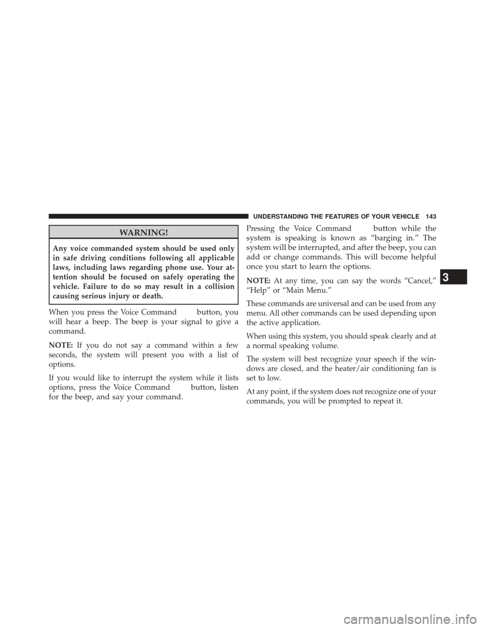 JEEP PATRIOT 2014 1.G Owners Manual WARNING!
Any voice commanded system should be used only
in safe driving conditions following all applicable
laws, including laws regarding phone use. Your at-
tention should be focused on safely opera