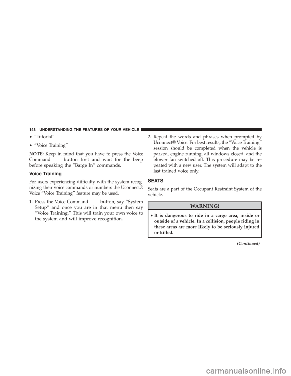 JEEP PATRIOT 2014 1.G Owners Manual •“Tutorial”
• “Voice Training”
NOTE: Keep in mind that you have to press the Voice
Command
button first and wait for the beep
before speaking the “Barge In” commands.
Voice Training
Fo JEEP PATRIOT 2014 1.G Owners Manual •“Tutorial”
• “Voice Training”
NOTE: Keep in mind that you have to press the Voice
Command
button first and wait for the beep
before speaking the “Barge In” commands.
Voice Training
Fo