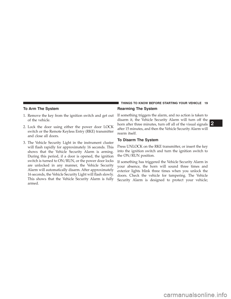 JEEP PATRIOT 2014 1.G Owners Manual To Arm The System
1. Remove the key from the ignition switch and get outof the vehicle.
2. Lock the door using either the power door LOCK switch or the Remote Keyless Entry (RKE) transmitter
and close JEEP PATRIOT 2014 1.G Owners Manual To Arm The System
1. Remove the key from the ignition switch and get outof the vehicle.
2. Lock the door using either the power door LOCK switch or the Remote Keyless Entry (RKE) transmitter
and close