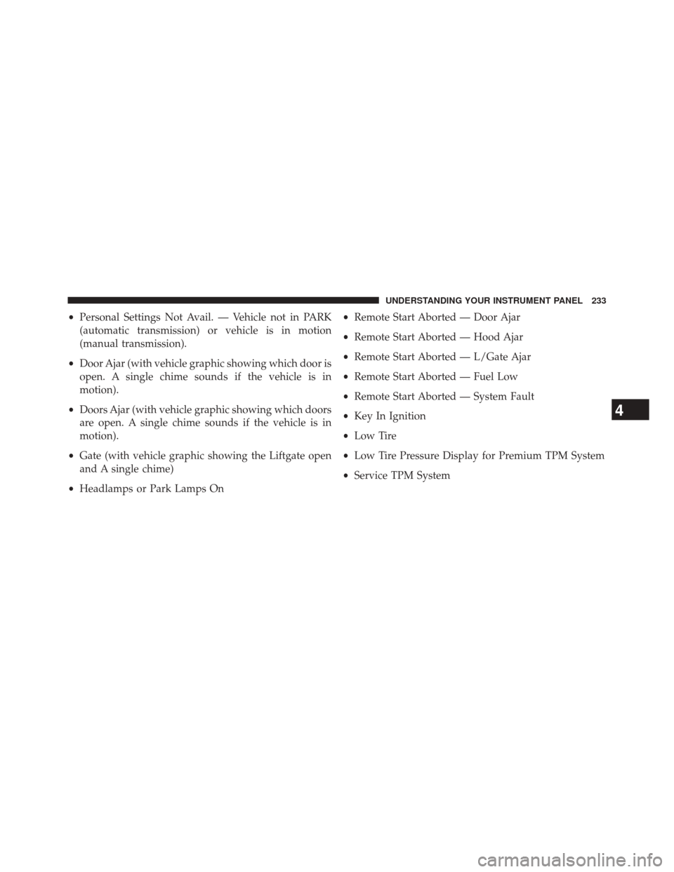 JEEP PATRIOT 2014 1.G Owners Manual •Personal Settings Not Avail. — Vehicle not in PARK
(automatic transmission) or vehicle is in motion
(manual transmission).
• Door Ajar (with vehicle graphic showing which door is
open. A single JEEP PATRIOT 2014 1.G Owners Manual •Personal Settings Not Avail. — Vehicle not in PARK
(automatic transmission) or vehicle is in motion
(manual transmission).
• Door Ajar (with vehicle graphic showing which door is
open. A single
