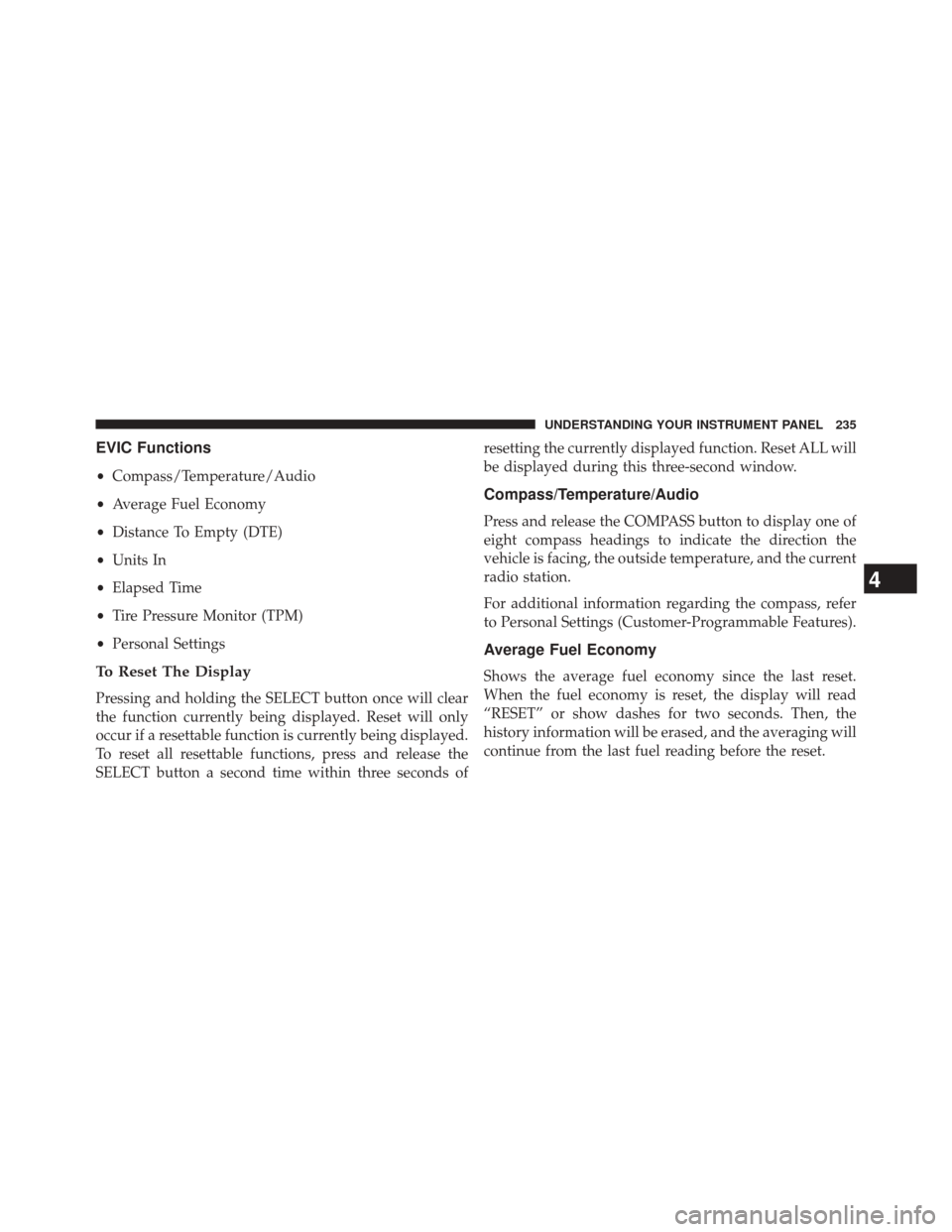 JEEP PATRIOT 2014 1.G Owners Manual EVIC Functions
•Compass/Temperature/Audio
• Average Fuel Economy
• Distance To Empty (DTE)
• Units In
• Elapsed Time
• Tire Pressure Monitor (TPM)
• Personal Settings
To Reset The Displa JEEP PATRIOT 2014 1.G Owners Manual EVIC Functions
•Compass/Temperature/Audio
• Average Fuel Economy
• Distance To Empty (DTE)
• Units In
• Elapsed Time
• Tire Pressure Monitor (TPM)
• Personal Settings
To Reset The Displa
