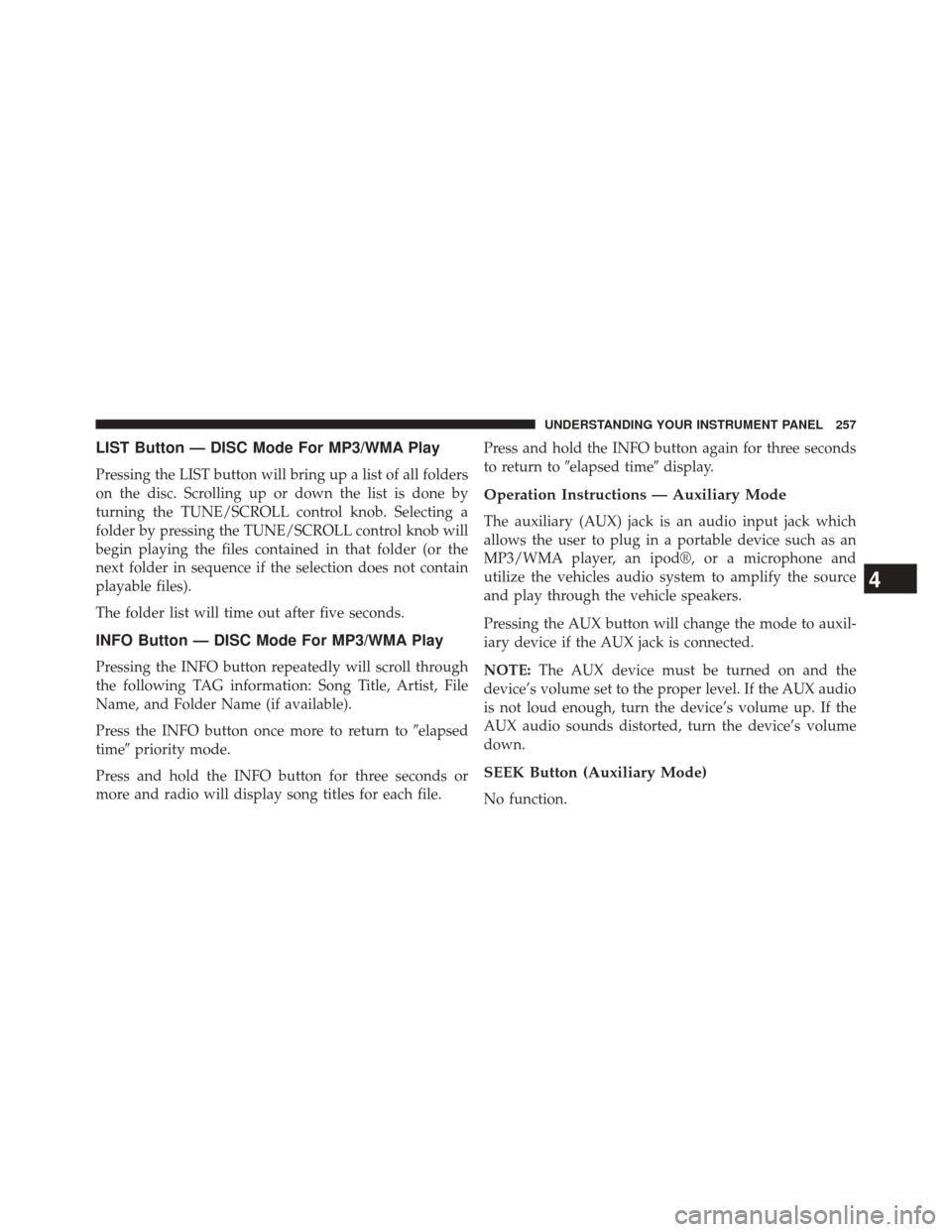 JEEP PATRIOT 2014 1.G Owners Manual LIST Button — DISC Mode For MP3/WMA Play
Pressing the LIST button will bring up a list of all folders
on the disc. Scrolling up or down the list is done by
turning the TUNE/SCROLL control knob. Sele JEEP PATRIOT 2014 1.G Owners Manual LIST Button — DISC Mode For MP3/WMA Play
Pressing the LIST button will bring up a list of all folders
on the disc. Scrolling up or down the list is done by
turning the TUNE/SCROLL control knob. Sele