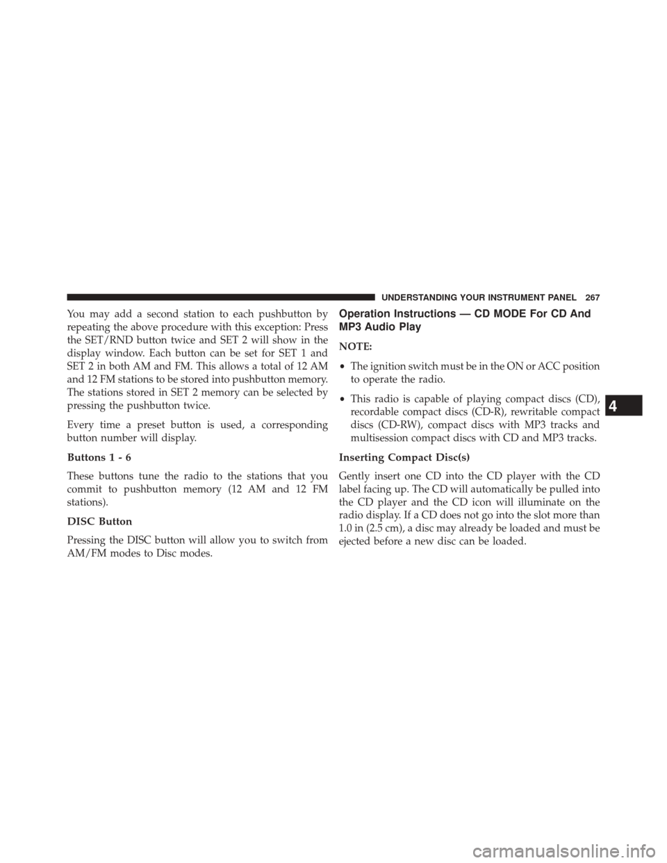 JEEP PATRIOT 2014 1.G Owners Manual You may add a second station to each pushbutton by
repeating the above procedure with this exception: Press
the SET/RND button twice and SET 2 will show in the
display window. Each button can be set f