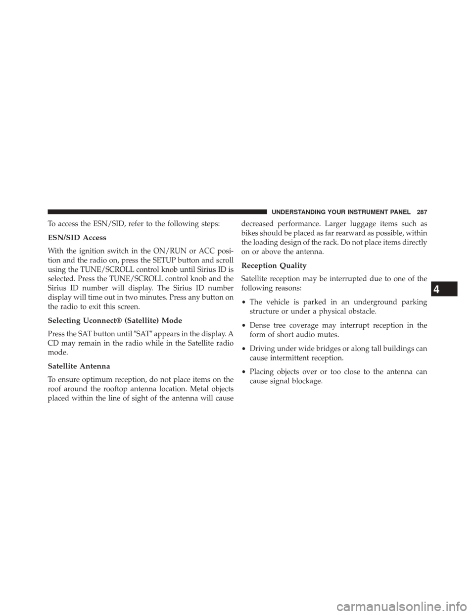 JEEP PATRIOT 2014 1.G Owners Manual To access the ESN/SID, refer to the following steps:
ESN/SID Access
With the ignition switch in the ON/RUN or ACC posi-
tion and the radio on, press the SETUP button and scroll
using the TUNE/SCROLL c JEEP PATRIOT 2014 1.G Owners Manual To access the ESN/SID, refer to the following steps:
ESN/SID Access
With the ignition switch in the ON/RUN or ACC posi-
tion and the radio on, press the SETUP button and scroll
using the TUNE/SCROLL c