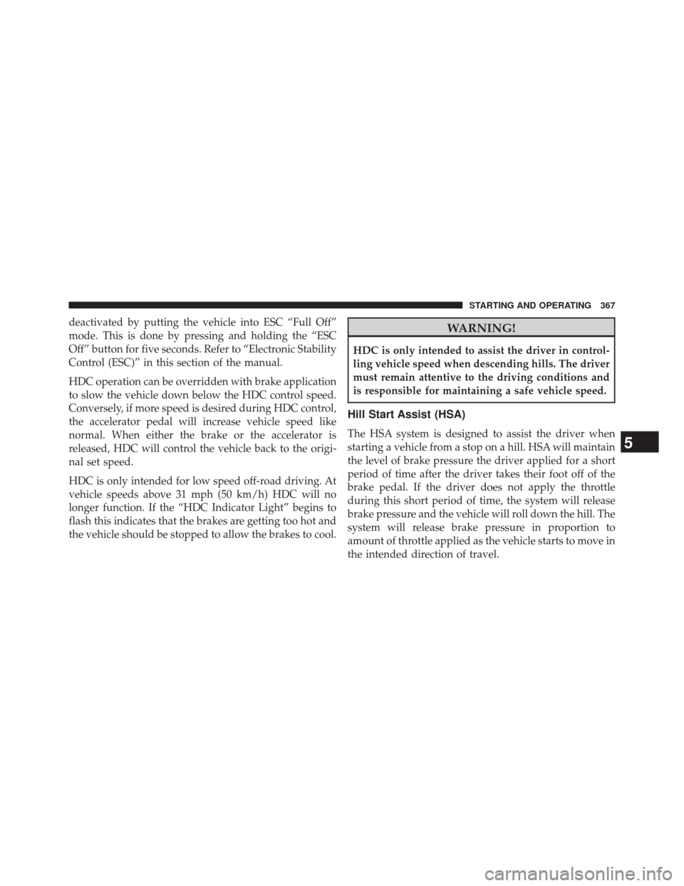 JEEP PATRIOT 2014 1.G Owners Manual deactivated by putting the vehicle into ESC “Full Off”
mode. This is done by pressing and holding the “ESC
Off” button for five seconds. Refer to “Electronic Stability
Control (ESC)” in th JEEP PATRIOT 2014 1.G Owners Manual deactivated by putting the vehicle into ESC “Full Off”
mode. This is done by pressing and holding the “ESC
Off” button for five seconds. Refer to “Electronic Stability
Control (ESC)” in th