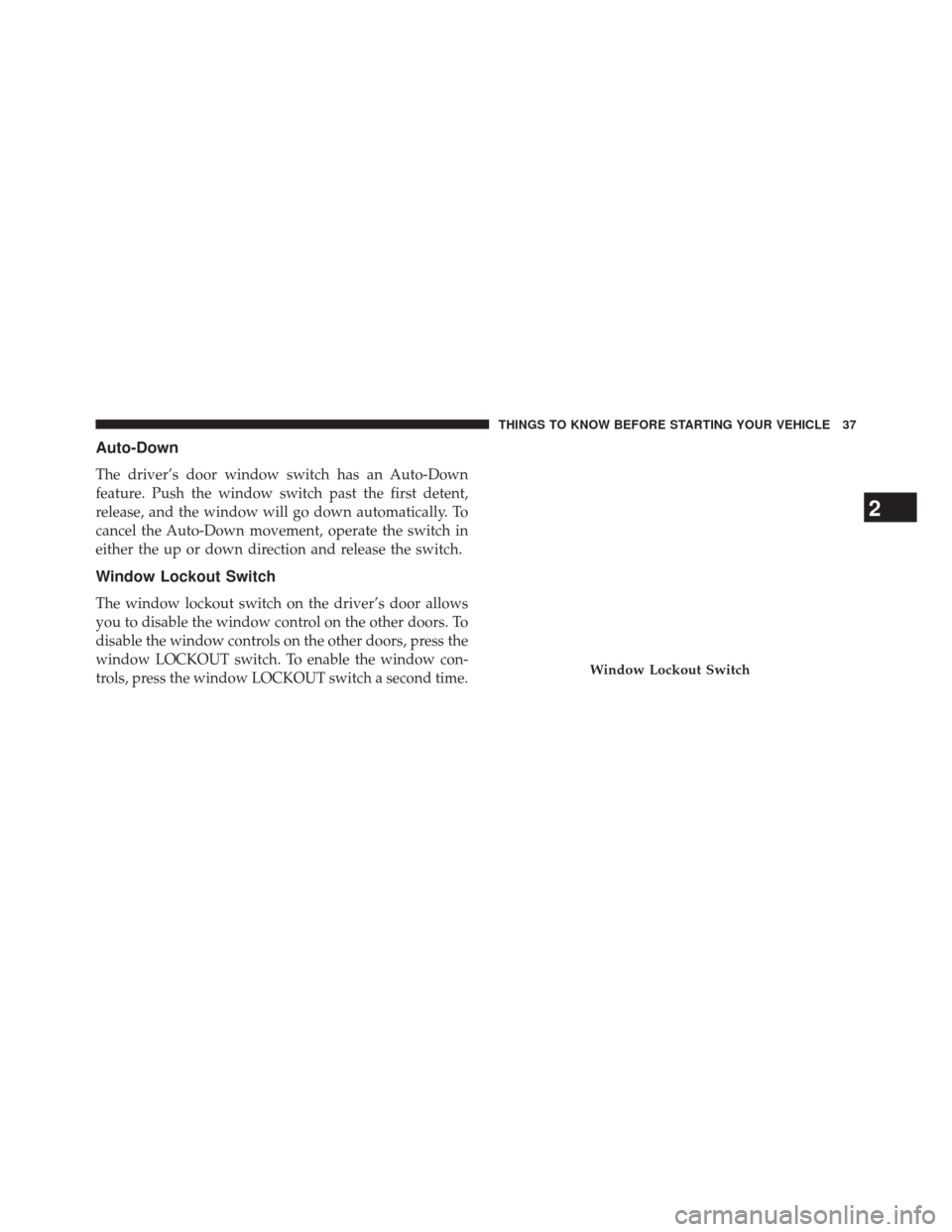 JEEP PATRIOT 2014 1.G Owners Guide Auto-Down
The driver’s door window switch has an Auto-Down
feature. Push the window switch past the first detent,
release, and the window will go down automatically. To
cancel the Auto-Down movement