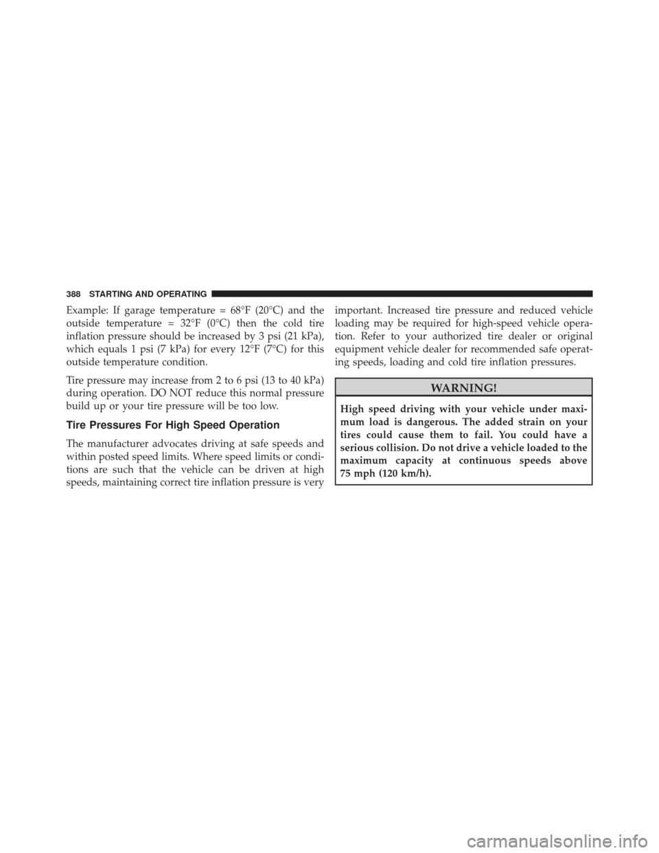 JEEP PATRIOT 2014 1.G Owners Manual Example: If garage temperature = 68°F (20°C) and the
outside temperature = 32°F (0°C) then the cold tire
inflation pressure should be increased by 3 psi (21 kPa),
which equals 1 psi (7 kPa) for ev JEEP PATRIOT 2014 1.G Owners Manual Example: If garage temperature = 68°F (20°C) and the
outside temperature = 32°F (0°C) then the cold tire
inflation pressure should be increased by 3 psi (21 kPa),
which equals 1 psi (7 kPa) for ev