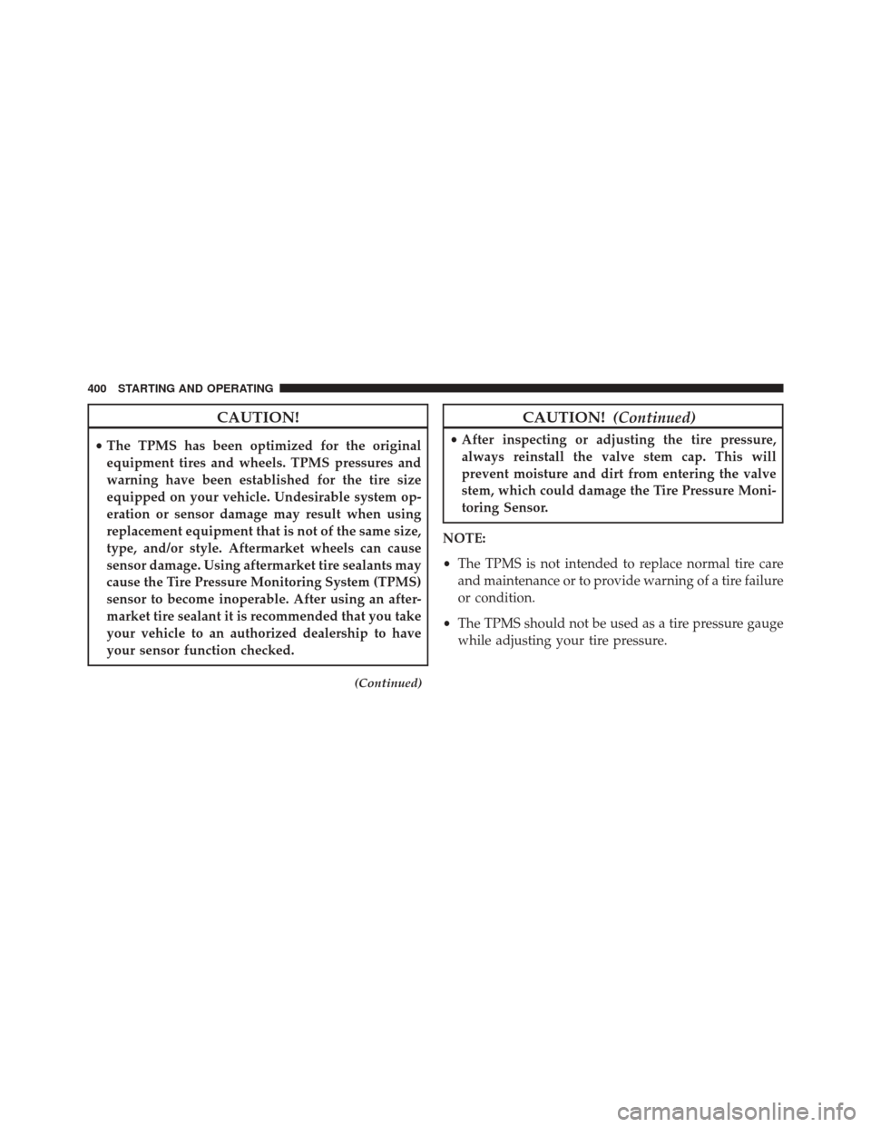 JEEP PATRIOT 2014 1.G Owners Manual CAUTION!
•The TPMS has been optimized for the original
equipment tires and wheels. TPMS pressures and
warning have been established for the tire size
equipped on your vehicle. Undesirable system op- JEEP PATRIOT 2014 1.G Owners Manual CAUTION!
•The TPMS has been optimized for the original
equipment tires and wheels. TPMS pressures and
warning have been established for the tire size
equipped on your vehicle. Undesirable system op-