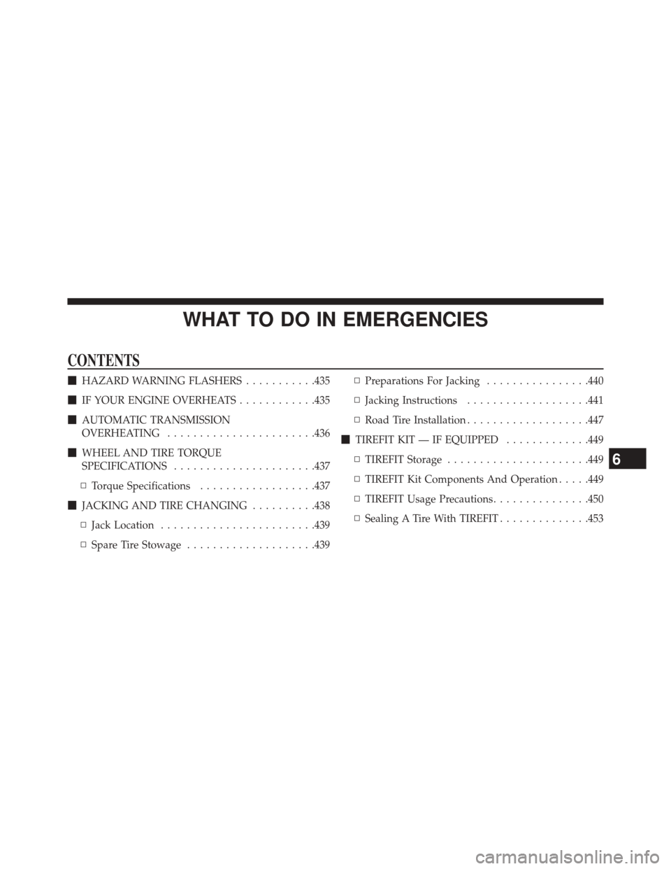 JEEP PATRIOT 2014 1.G Owners Manual WHAT TO DO IN EMERGENCIES
CONTENTS
HAZARD WARNING FLASHERS ...........435
 IF YOUR ENGINE OVERHEATS ............435
 AUTOMATIC TRANSMISSION
OVERHEATING ...................... .436
 WHEEL AND TIRE 