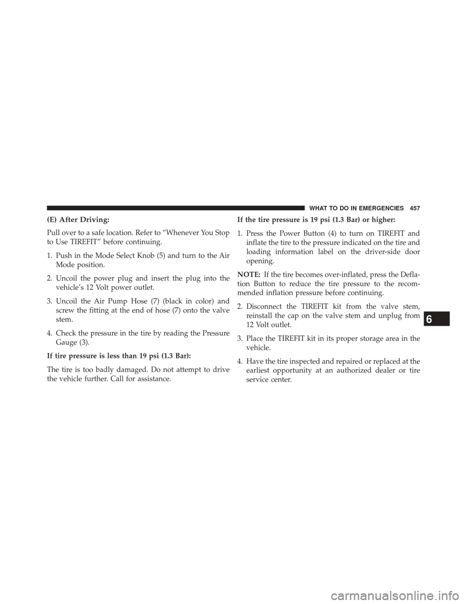JEEP PATRIOT 2014 1.G Owners Manual (E) After Driving:
Pull over to a safe location. Refer to “Whenever You Stop
to Use TIREFIT” before continuing.
1. Push in the Mode Select Knob (5) and turn to the AirMode position.
2. Uncoil the JEEP PATRIOT 2014 1.G Owners Manual (E) After Driving:
Pull over to a safe location. Refer to “Whenever You Stop
to Use TIREFIT” before continuing.
1. Push in the Mode Select Knob (5) and turn to the AirMode position.
2. Uncoil the