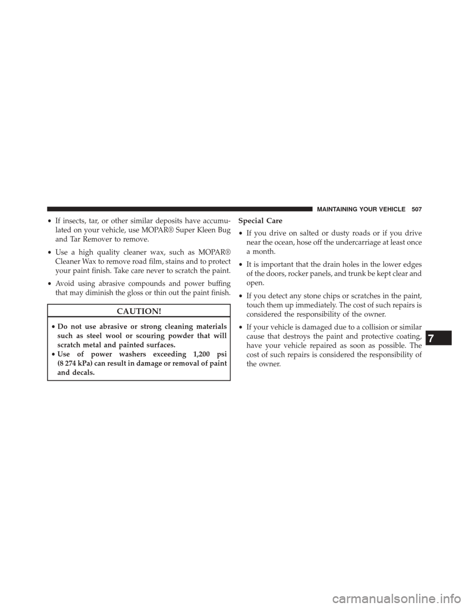 JEEP PATRIOT 2014 1.G Owners Manual •If insects, tar, or other similar deposits have accumu-
lated on your vehicle, use MOPAR® Super Kleen Bug
and Tar Remover to remove.
• Use a high quality cleaner wax, such as MOPAR®
Cleaner Wax JEEP PATRIOT 2014 1.G Owners Manual •If insects, tar, or other similar deposits have accumu-
lated on your vehicle, use MOPAR® Super Kleen Bug
and Tar Remover to remove.
• Use a high quality cleaner wax, such as MOPAR®
Cleaner Wax