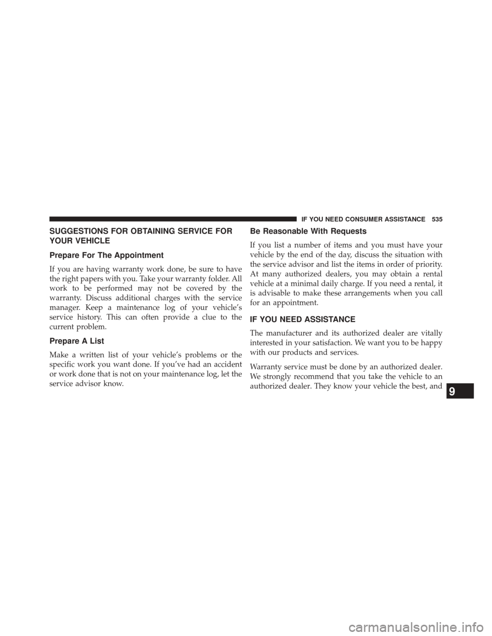 JEEP PATRIOT 2014 1.G Owners Manual SUGGESTIONS FOR OBTAINING SERVICE FOR
YOUR VEHICLE
Prepare For The Appointment
If you are having warranty work done, be sure to have
the right papers with you. Take your warranty folder. All
work to b