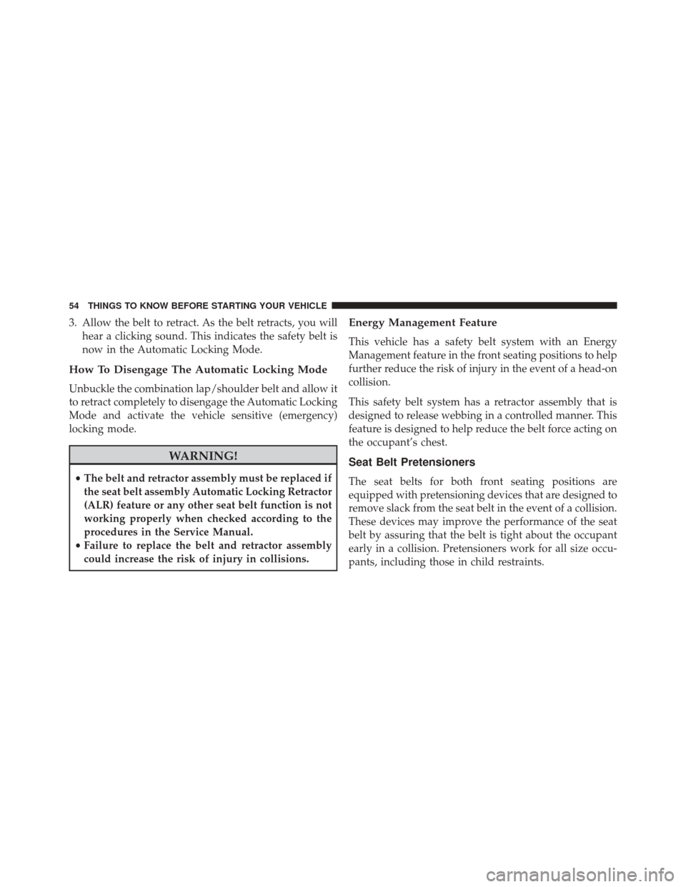 JEEP PATRIOT 2014 1.G Workshop Manual 3. Allow the belt to retract. As the belt retracts, you willhear a clicking sound. This indicates the safety belt is
now in the Automatic Locking Mode.
How To Disengage The Automatic Locking Mode
Unbu JEEP PATRIOT 2014 1.G Workshop Manual 3. Allow the belt to retract. As the belt retracts, you willhear a clicking sound. This indicates the safety belt is
now in the Automatic Locking Mode.
How To Disengage The Automatic Locking Mode
Unbu