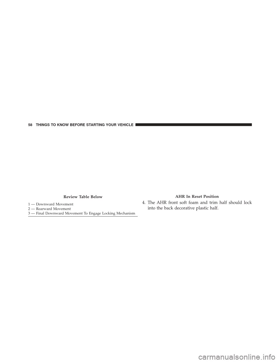 JEEP PATRIOT 2014 1.G Owners Manual 1 — Downward Movement
2 — Rearward Movement
3 — Final Downward Movement To Engage Locking Mechanism4. The AHR front soft foam and trim half should lockinto the back decorative plastic half.
Revi