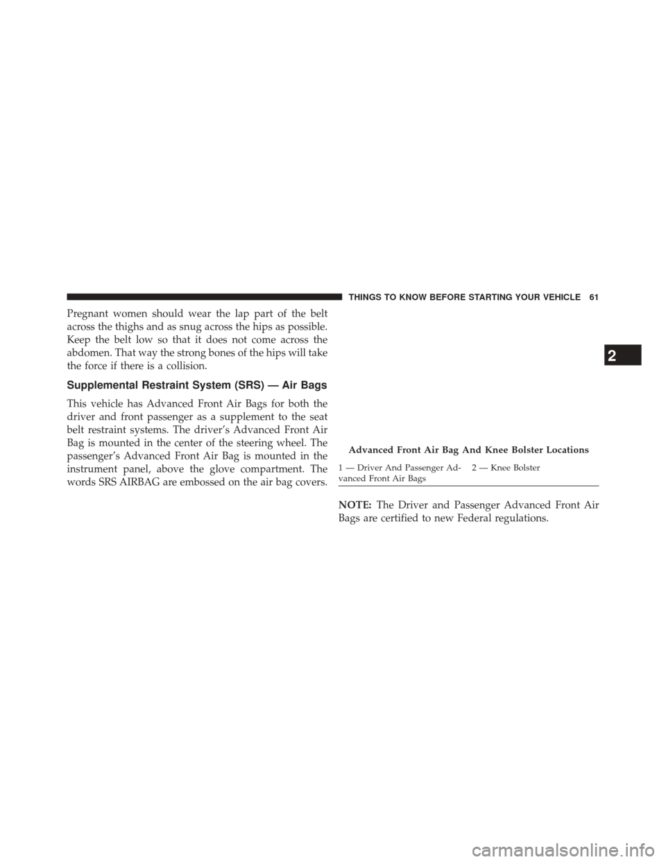 JEEP PATRIOT 2014 1.G Repair Manual Pregnant women should wear the lap part of the belt
across the thighs and as snug across the hips as possible.
Keep the belt low so that it does not come across the
abdomen. That way the strong bones JEEP PATRIOT 2014 1.G Repair Manual Pregnant women should wear the lap part of the belt
across the thighs and as snug across the hips as possible.
Keep the belt low so that it does not come across the
abdomen. That way the strong bones