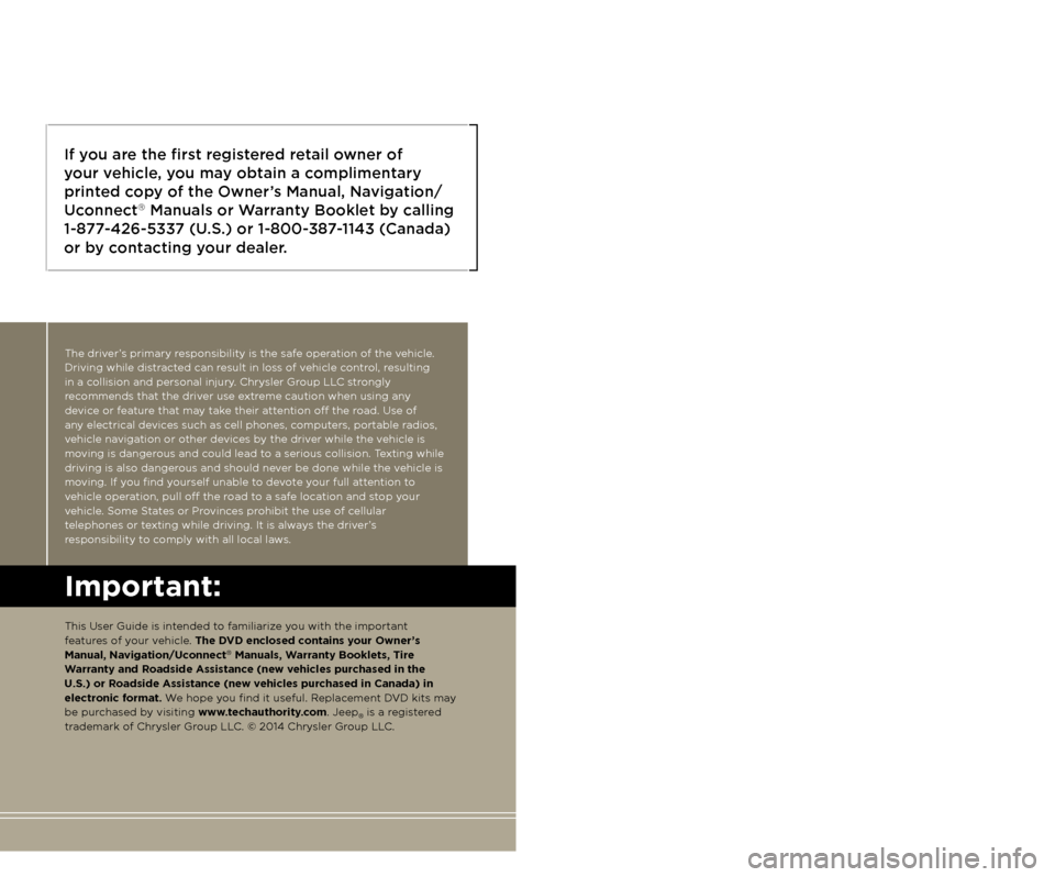 JEEP PATRIOT 2014 1.G User Guide The driver’s primary responsibility is the safe operation of the vehicle. 
Driving while distracted can result in loss of vehicle control, resulting  
in a collision and personal injury. Chrysler Gr