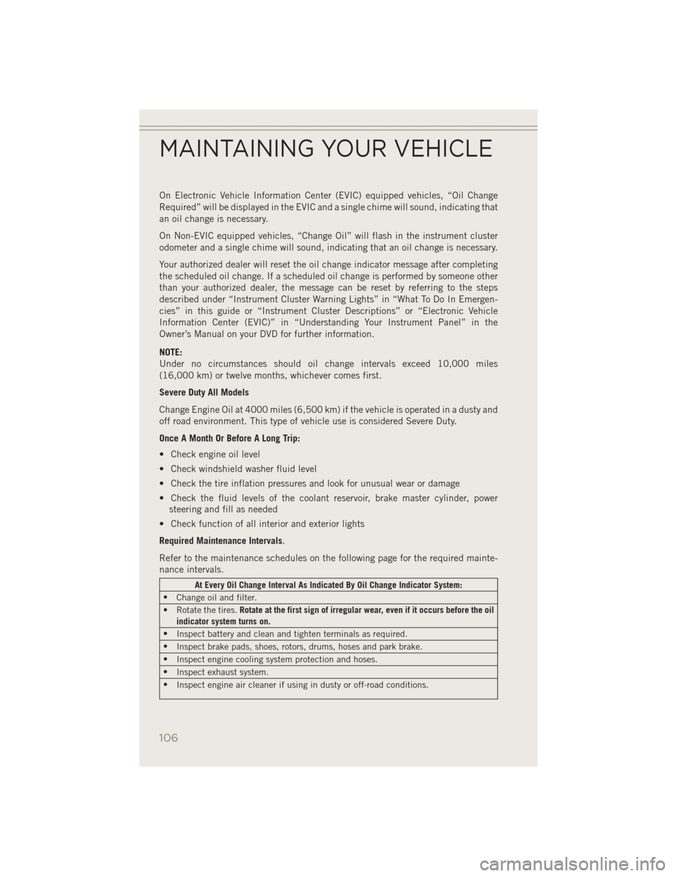 JEEP PATRIOT 2014 1.G User Guide On Electronic Vehicle Information Center (EVIC) equipped vehicles, “Oil Change
Required” will be displayed in the EVIC and a single chime will sound, indicating that
an oil change is necessary.
On JEEP PATRIOT 2014 1.G User Guide On Electronic Vehicle Information Center (EVIC) equipped vehicles, “Oil Change
Required” will be displayed in the EVIC and a single chime will sound, indicating that
an oil change is necessary.
On
