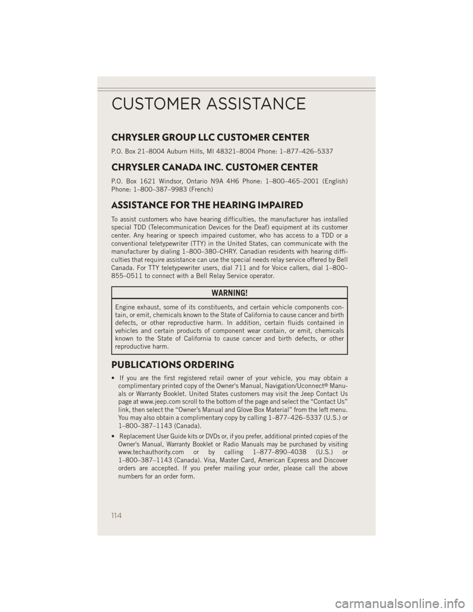 JEEP PATRIOT 2014 1.G User Guide CHRYSLER GROUP LLC CUSTOMER CENTER
P.O. Box 21–8004 Auburn Hills, MI 48321–8004 Phone: 1–877–426–5337
CHRYSLER CANADA INC. CUSTOMER CENTER
P.O. Box 1621 Windsor, Ontario N9A 4H6 Phone: 1–8 JEEP PATRIOT 2014 1.G User Guide CHRYSLER GROUP LLC CUSTOMER CENTER
P.O. Box 21–8004 Auburn Hills, MI 48321–8004 Phone: 1–877–426–5337
CHRYSLER CANADA INC. CUSTOMER CENTER
P.O. Box 1621 Windsor, Ontario N9A 4H6 Phone: 1–8