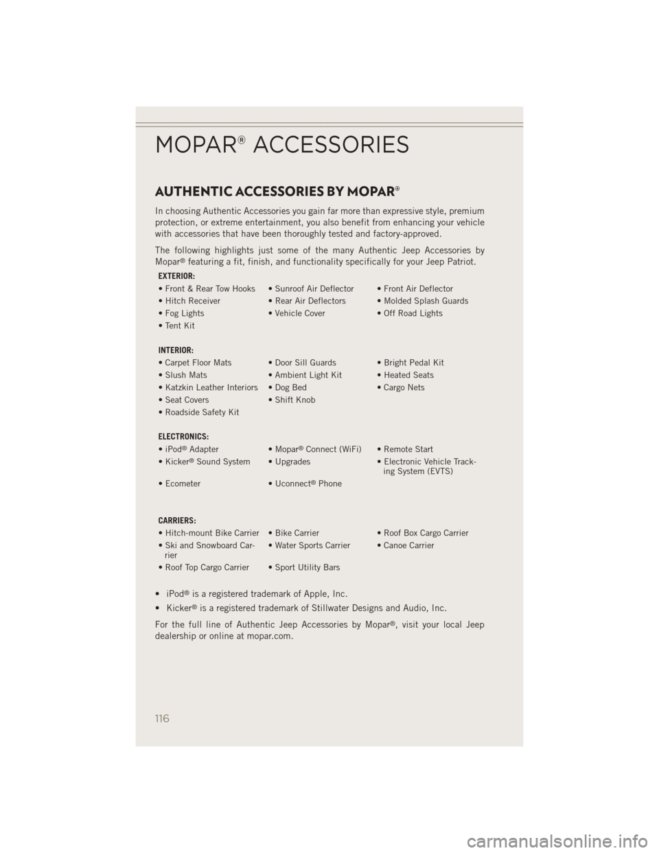 JEEP PATRIOT 2014 1.G User Guide AUTHENTIC ACCESSORIES BY MOPAR®
In choosing Authentic Accessories you gain far more than expressive style, premium
protection, or extreme entertainment, you also benefit from enhancing your vehicle
w