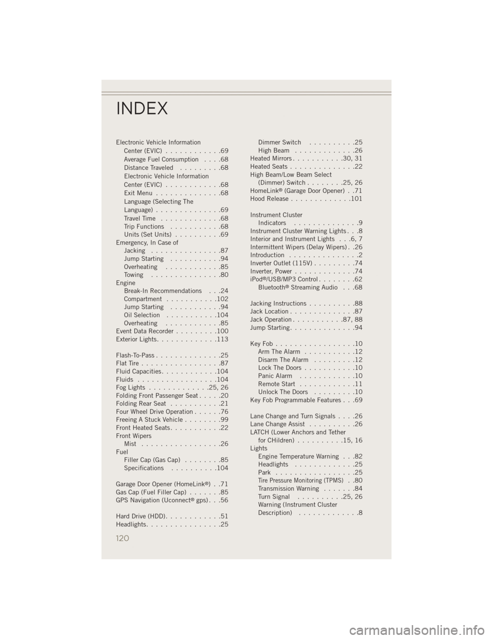 JEEP PATRIOT 2014 1.G User Guide Electronic Vehicle InformationCenter(EVIC) ............69
Average Fuel Consumption ....68
Distance Traveled .........68
Electronic Vehicle Information
Center(EVIC) ............68
ExitMenu ............ JEEP PATRIOT 2014 1.G User Guide Electronic Vehicle InformationCenter(EVIC) ............69
Average Fuel Consumption ....68
Distance Traveled .........68
Electronic Vehicle Information
Center(EVIC) ............68
ExitMenu ............