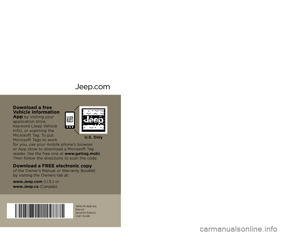 JEEP PATRIOT 2014 1.G User Guide 2014
Patriot
14MK74-926-AA
Patriot
Seventh Edition
User Guide
Download a FREE electronic copy
of the Owner’s Manual or Warranty Booklet
by visiting the Owners tab at:
www.Jeep.com (U.S.) JEEP PATRIOT 2014 1.G User Guide 2014
Patriot
14MK74-926-AA
Patriot
Seventh Edition
User Guide
Download a FREE electronic copy
of the Owner’s Manual or Warranty Booklet
by visiting the Owners tab at:
www.Jeep.com (U.S.)