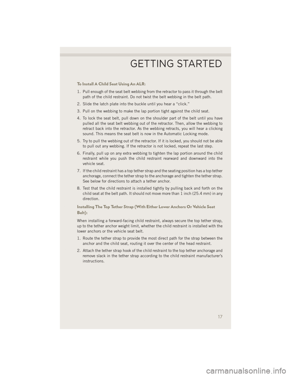 JEEP PATRIOT 2014 1.G Owners Manual To Install A Child Seat Using An ALR:
1. Pull enough of the seat belt webbing from the retractor to pass it through the beltpath of the child restraint. Do not twist the belt webbing in the belt path. JEEP PATRIOT 2014 1.G Owners Manual To Install A Child Seat Using An ALR:
1. Pull enough of the seat belt webbing from the retractor to pass it through the beltpath of the child restraint. Do not twist the belt webbing in the belt path.