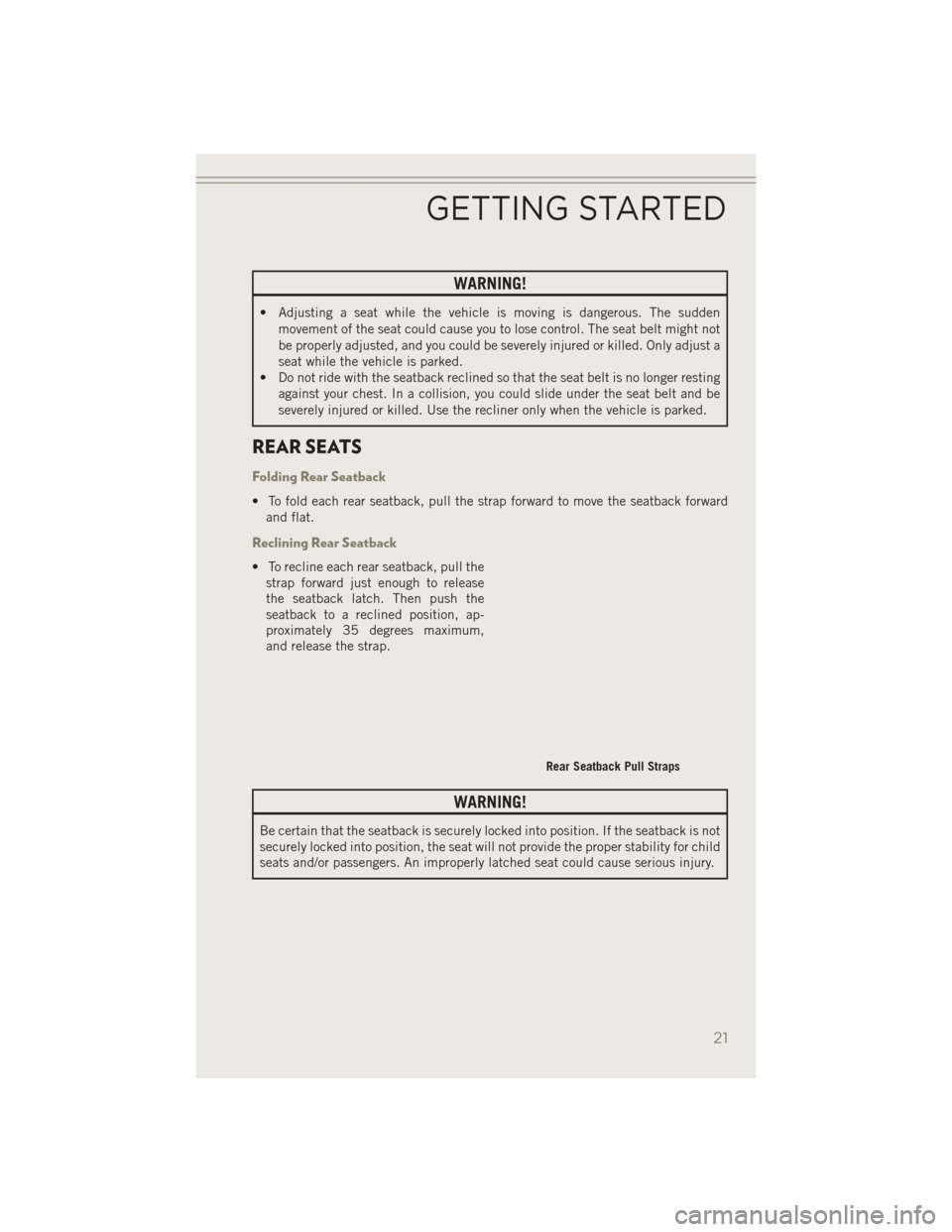 JEEP PATRIOT 2014 1.G User Guide WARNING!
• Adjusting a seat while the vehicle is moving is dangerous. The suddenmovement of the seat could cause you to lose control. The seat belt might not
be properly adjusted, and you could be s