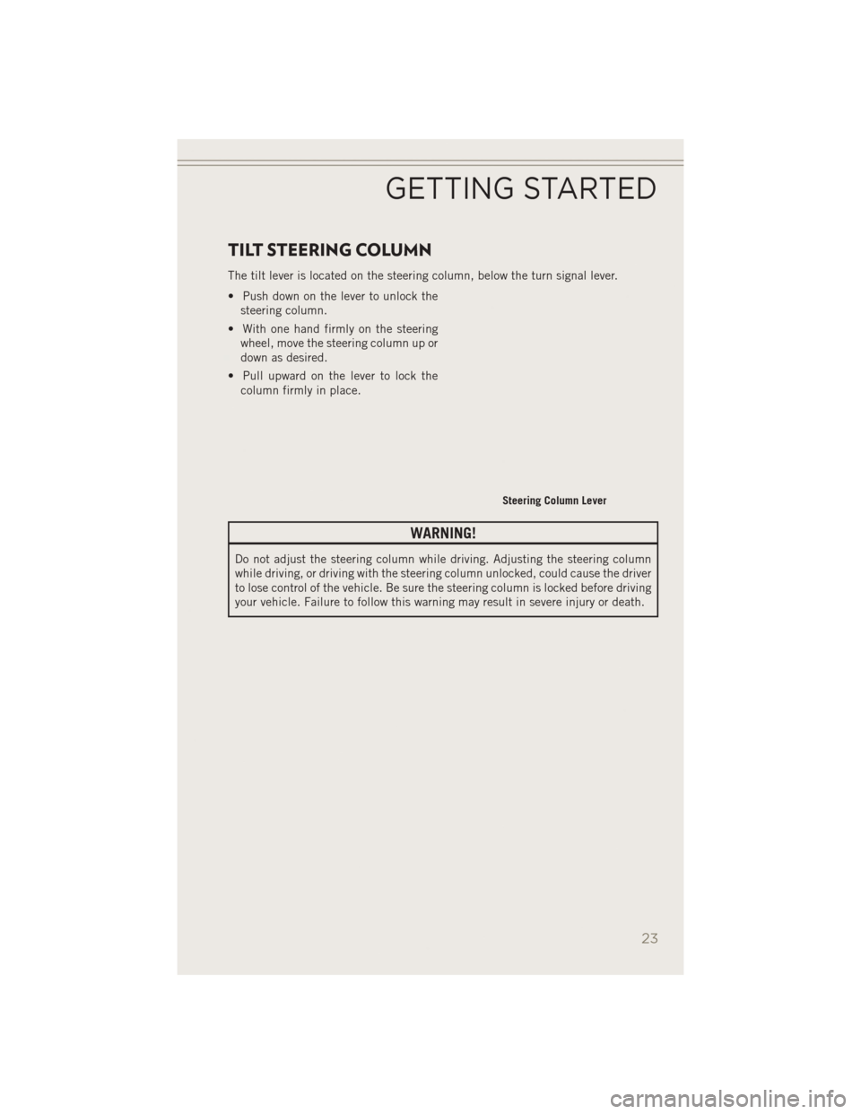 JEEP PATRIOT 2014 1.G Owners Manual TILT STEERING COLUMN
The tilt lever is located on the steering column, below the turn signal lever.
• Push down on the lever to unlock thesteering column.
• With one hand firmly on the steering wh