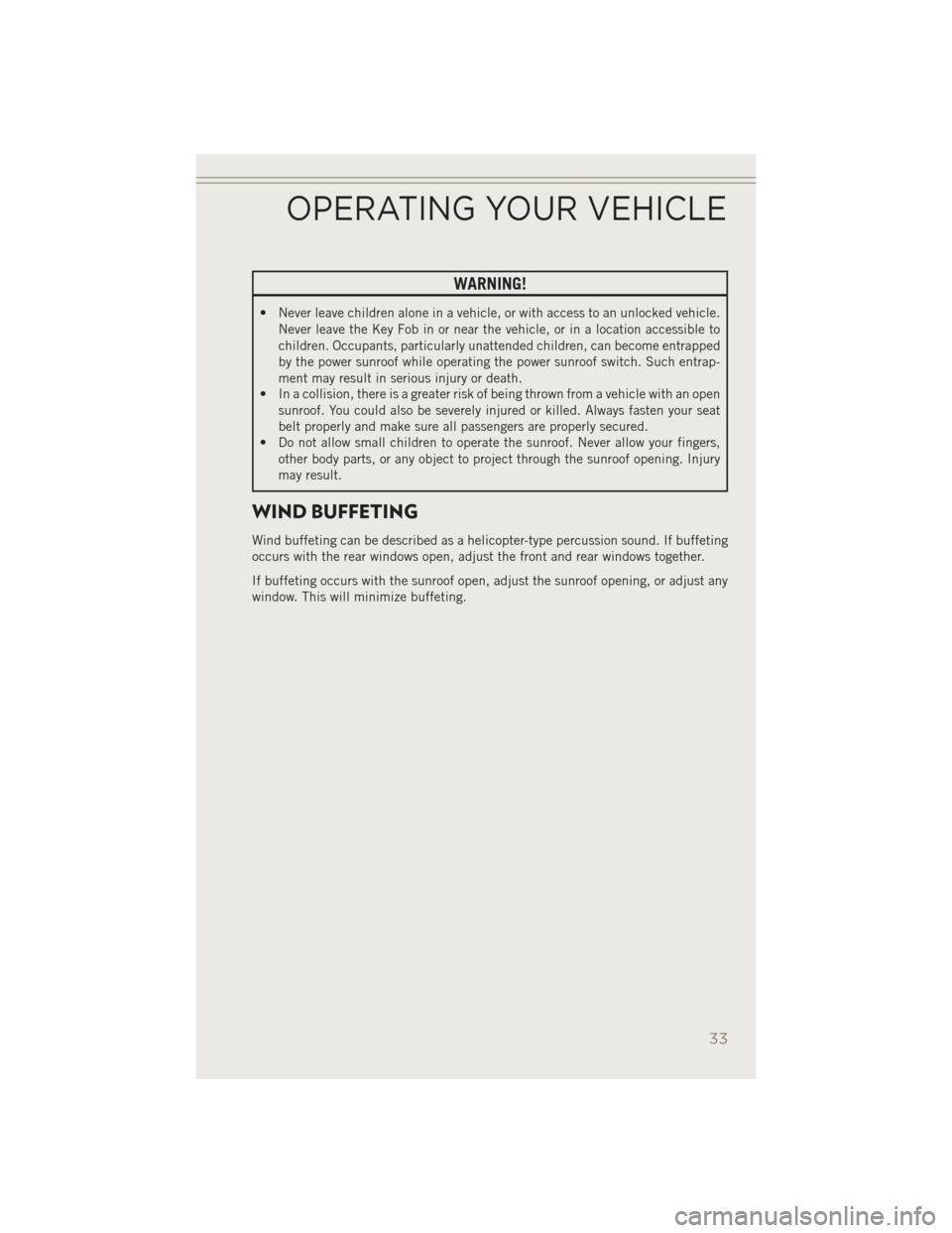 JEEP PATRIOT 2014 1.G Owners Guide WARNING!
• Never leave children alone in a vehicle, or with access to an unlocked vehicle.Never leave the Key Fob in or near the vehicle, or in a location accessible to
children. Occupants, particul JEEP PATRIOT 2014 1.G Owners Guide WARNING!
• Never leave children alone in a vehicle, or with access to an unlocked vehicle.Never leave the Key Fob in or near the vehicle, or in a location accessible to
children. Occupants, particul