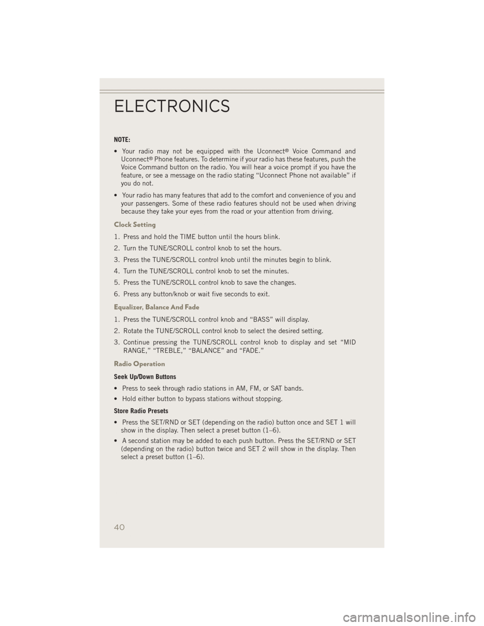 JEEP PATRIOT 2014 1.G User Guide NOTE:
• Your radio may not be equipped with the Uconnect
®Voice Command and
Uconnect®Phone features. To determine if your radio has these features, push the
Voice Command button on the radio. You JEEP PATRIOT 2014 1.G User Guide NOTE:
• Your radio may not be equipped with the Uconnect
®Voice Command and
Uconnect®Phone features. To determine if your radio has these features, push the
Voice Command button on the radio. You